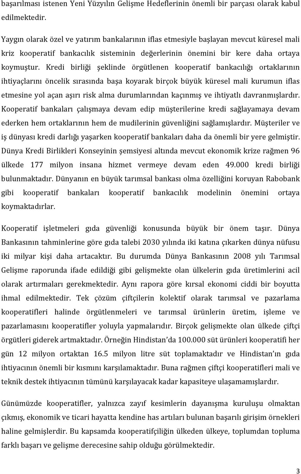 Kredi birliği şeklinde örgütlenen kooperatif bankacılığı ortaklarının ihtiyaçlarını öncelik sırasında başa koyarak birçok büyük küresel mali kurumun iflas etmesine yol açan aşırı risk alma