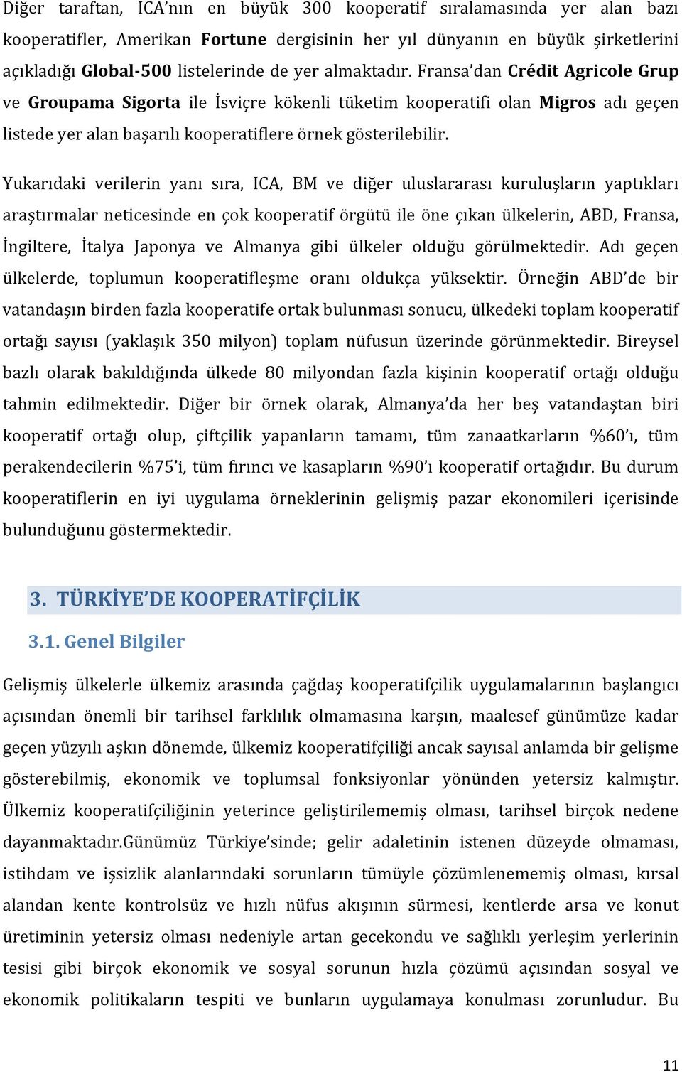 Yukarıdaki verilerin yanı sıra, ICA, BM ve diğer uluslararası kuruluşların yaptıkları araştırmalar neticesinde en çok kooperatif örgütü ile öne çıkan ülkelerin, ABD, Fransa, İngiltere, İtalya Japonya