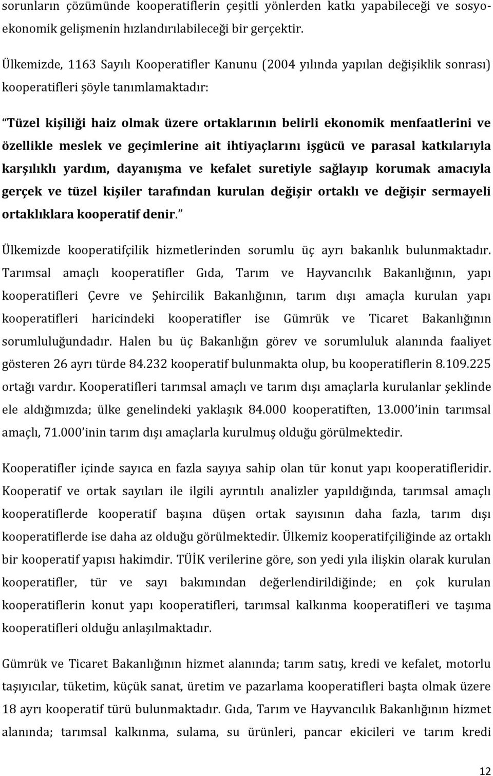 ve özellikle meslek ve geçimlerine ait ihtiyaçlarını işgücü ve parasal katkılarıyla karşılıklı yardım, dayanışma ve kefalet suretiyle sağlayıp korumak amacıyla gerçek ve tüzel kişiler tarafından