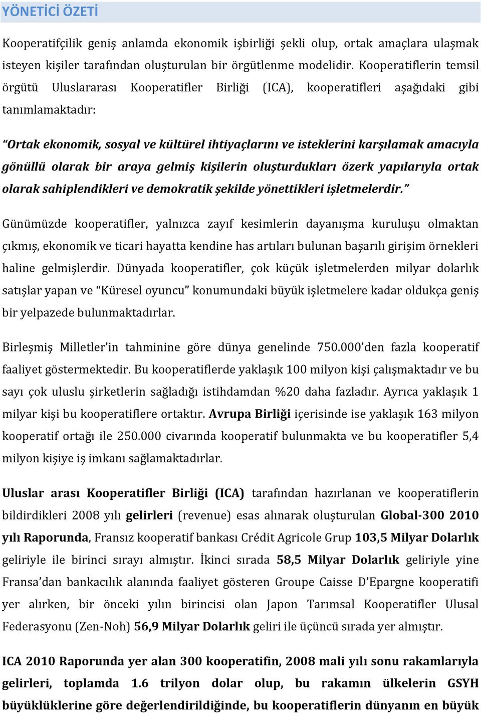 amacıyla gönüllü olarak bir araya gelmiş kişilerin oluşturdukları özerk yapılarıyla ortak olarak sahiplendikleri ve demokratik şekilde yönettikleri işletmelerdir.