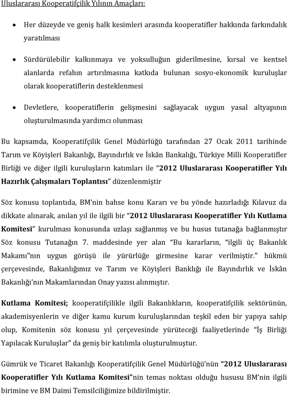 altyapının oluşturulmasında yardımcı olunması Bu kapsamda, Kooperatifçilik Genel Müdürlüğü tarafından 27 Ocak 2011 tarihinde Tarım ve Köyişleri Bakanlığı, Bayındırlık ve İskân Bankalığı, Türkiye