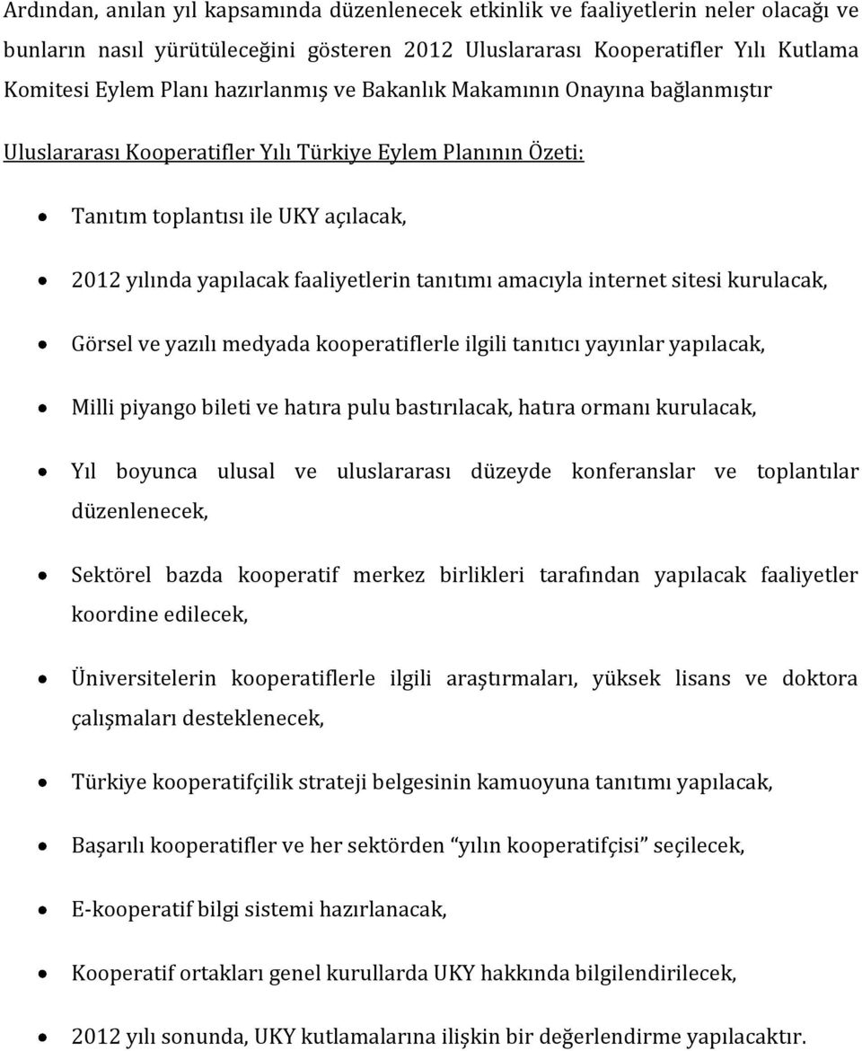 amacıyla internet sitesi kurulacak, Görsel ve yazılı medyada kooperatiflerle ilgili tanıtıcı yayınlar yapılacak, Milli piyango bileti ve hatıra pulu bastırılacak, hatıra ormanı kurulacak, Yıl boyunca