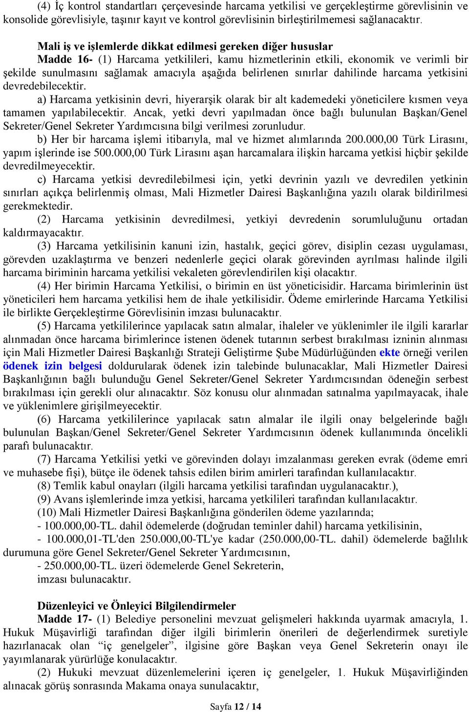 belirlenen sınırlar dahilinde harcama yetkisini devredebilecektir. a) Harcama yetkisinin devri, hiyerarşik olarak bir alt kademedeki yöneticilere kısmen veya tamamen yapılabilecektir.