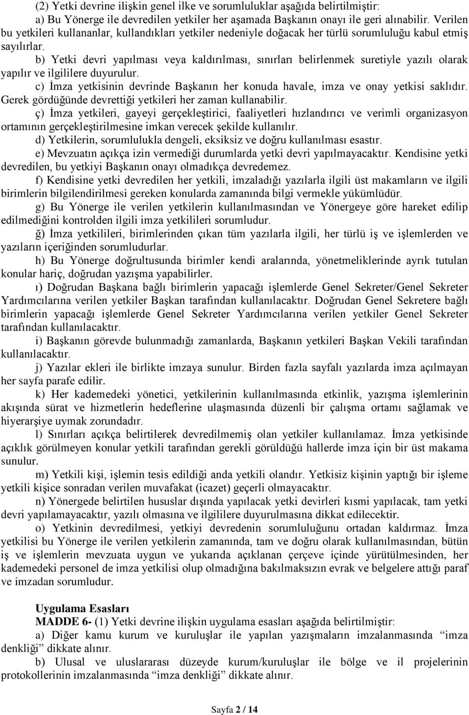 b) Yetki devri yapılması veya kaldırılması, sınırları belirlenmek suretiyle yazılı olarak yapılır ve ilgililere duyurulur.