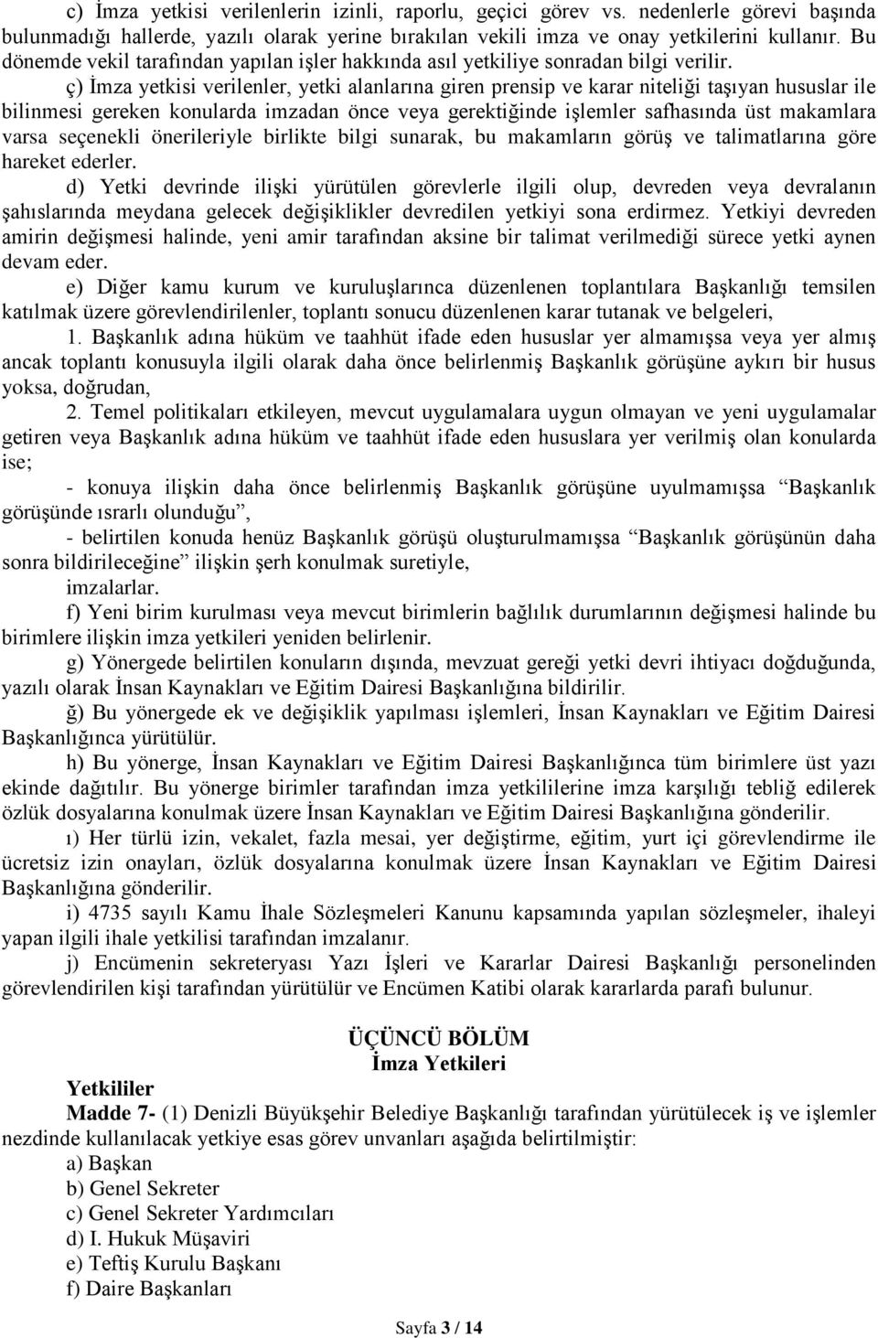 ç) İmza yetkisi verilenler, yetki alanlarına giren prensip ve karar niteliği taşıyan hususlar ile bilinmesi gereken konularda imzadan önce veya gerektiğinde işlemler safhasında üst makamlara varsa