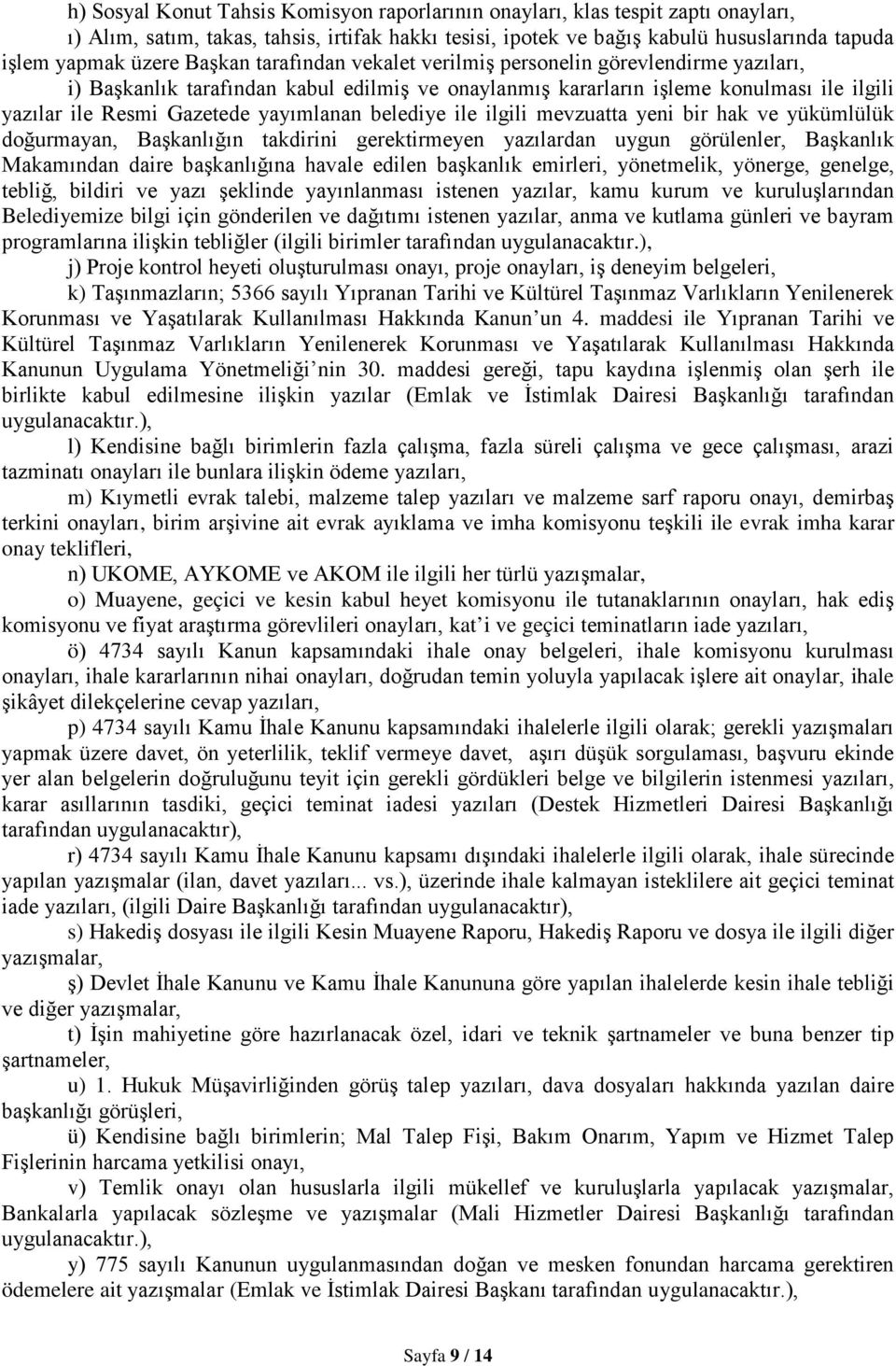 belediye ile ilgili mevzuatta yeni bir hak ve yükümlülük doğurmayan, Başkanlığın takdirini gerektirmeyen yazılardan uygun görülenler, Başkanlık Makamından daire başkanlığına havale edilen başkanlık