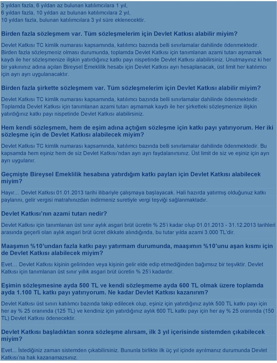 Birden fazla sözleşmeniz olması durumunda, toplamda Devlet Katkısı için tanımlanan azami tutarı aşmamak kaydı ile her sözleşmenize ilişkin yatırdığınız katkı payı nispetinde Devlet Katkısı