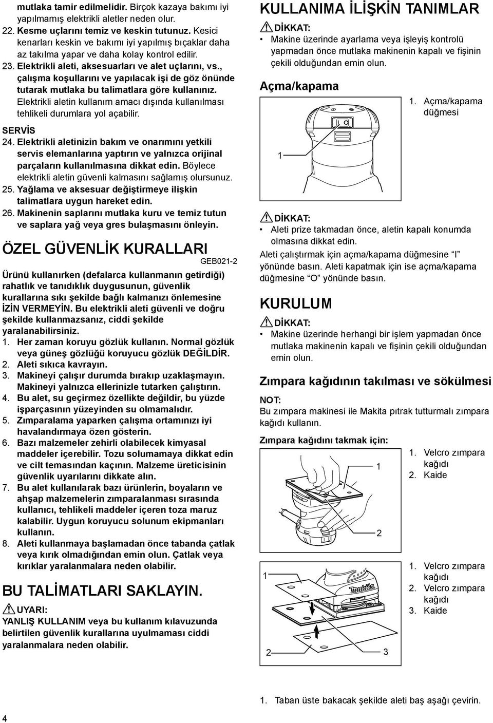 , çalışma koşullarını ve yapılacak işi de göz önünde tutarak mutlaka bu talimatlara göre kullanınız. Elektrikli aletin kullanım amacı dışında kullanılması tehlikeli durumlara yol açabilir. SERVİS 4.