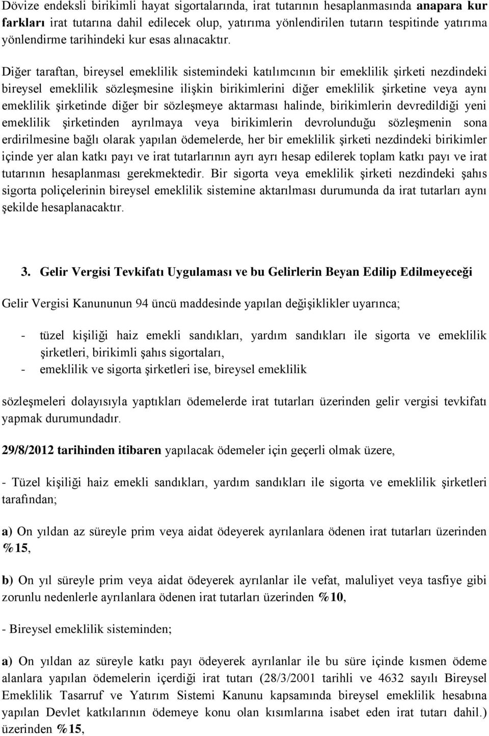 Diğer taraftan, bireysel emeklilik sistemindeki katılımcının bir emeklilik şirketi nezdindeki bireysel emeklilik sözleşmesine ilişkin birikimlerini diğer emeklilik şirketine veya aynı emeklilik