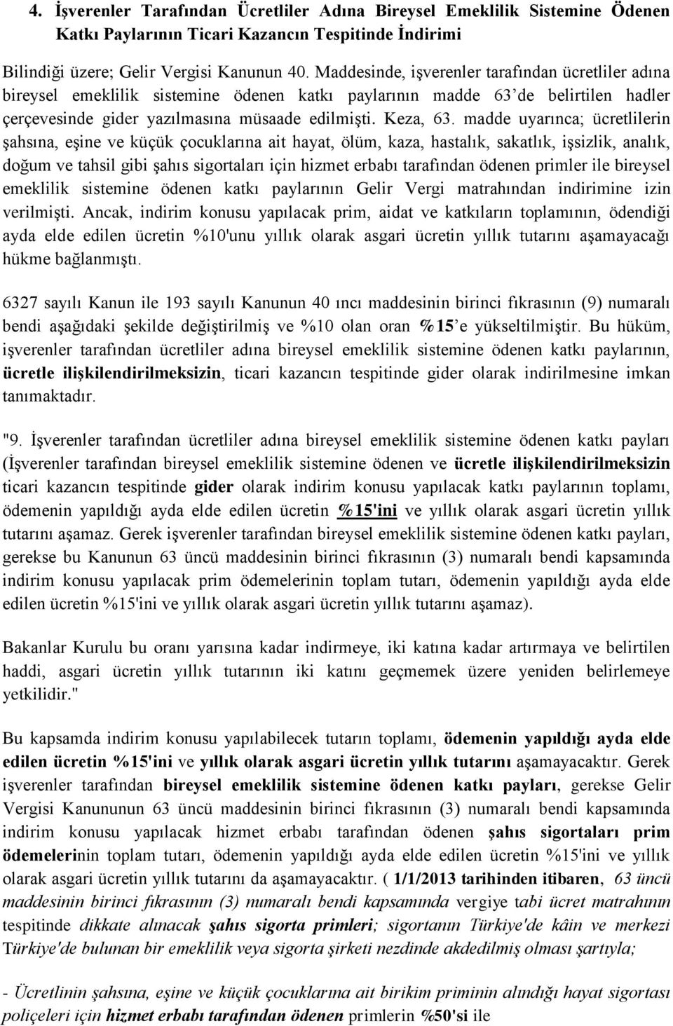 madde uyarınca; ücretlilerin şahsına, eşine ve küçük çocuklarına ait hayat, ölüm, kaza, hastalık, sakatlık, işsizlik, analık, doğum ve tahsil gibi şahıs sigortaları için hizmet erbabı tarafından