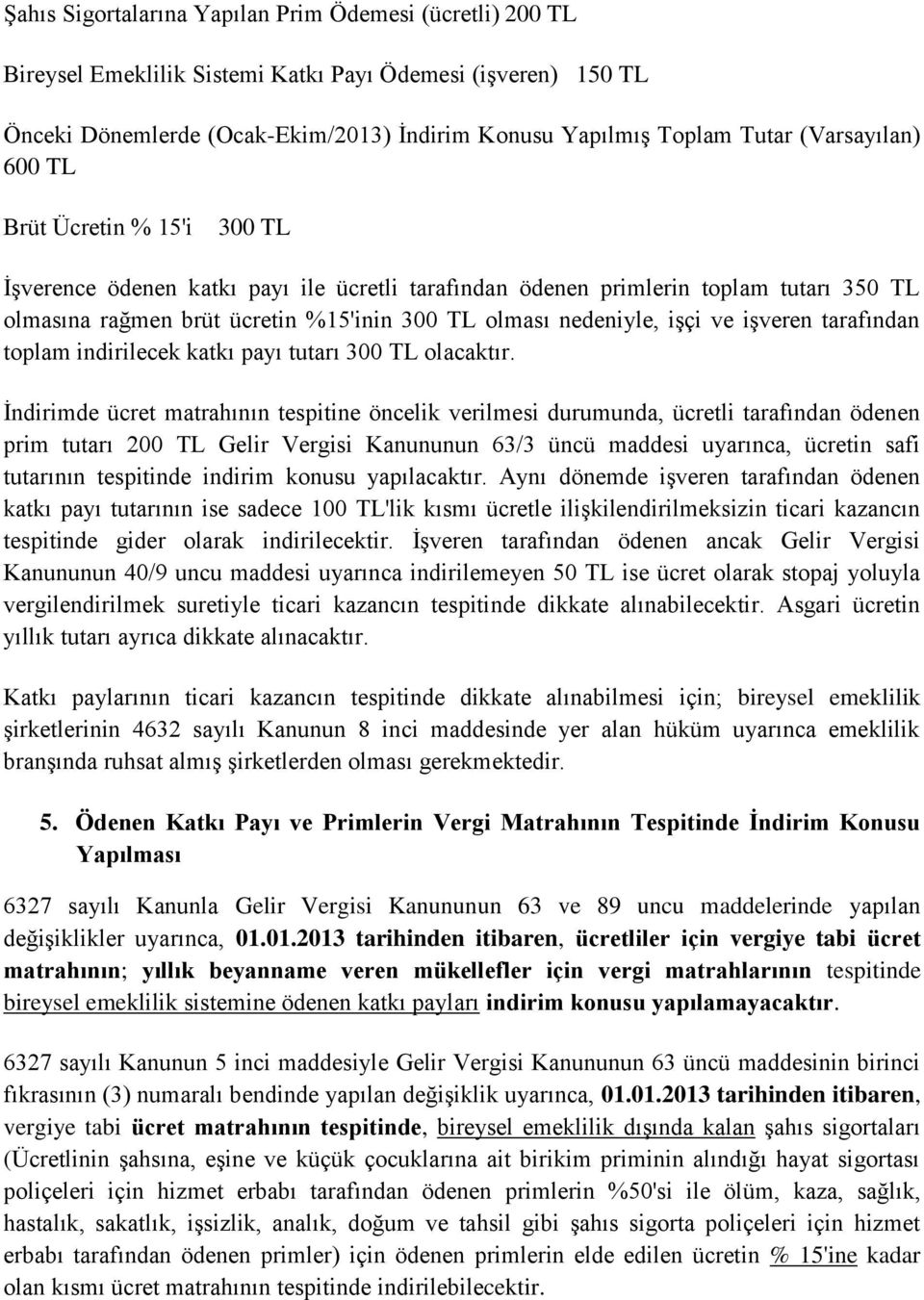 işçi ve işveren tarafından toplam indirilecek katkı payı tutarı 300 TL olacaktır.