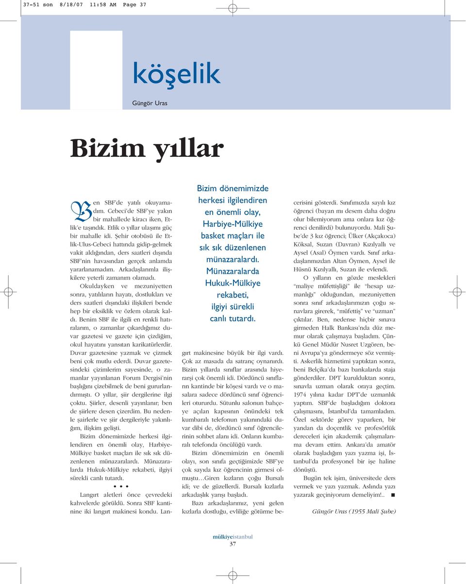 Etlik o y llar ulafl m güç bir mahalle idi. fiehir otobüsü ile Etlik-Ulus-Cebeci hatt nda gidip-gelmek vakit ald ndan, ders saatleri d fl nda SBF nin havas ndan gerçek anlamda yararlanamad m.