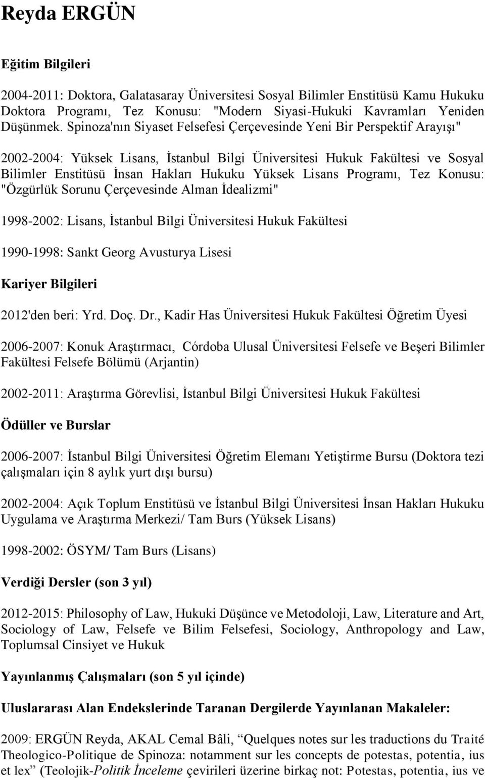 Lisans Programı, Tez Konusu: "Özgürlük Sorunu Çerçevesinde Alman İdealizmi" 1998-2002: Lisans, İstanbul Bilgi Üniversitesi Hukuk Fakültesi 1990-1998: Sankt Georg Avusturya Lisesi Kariyer Bilgileri