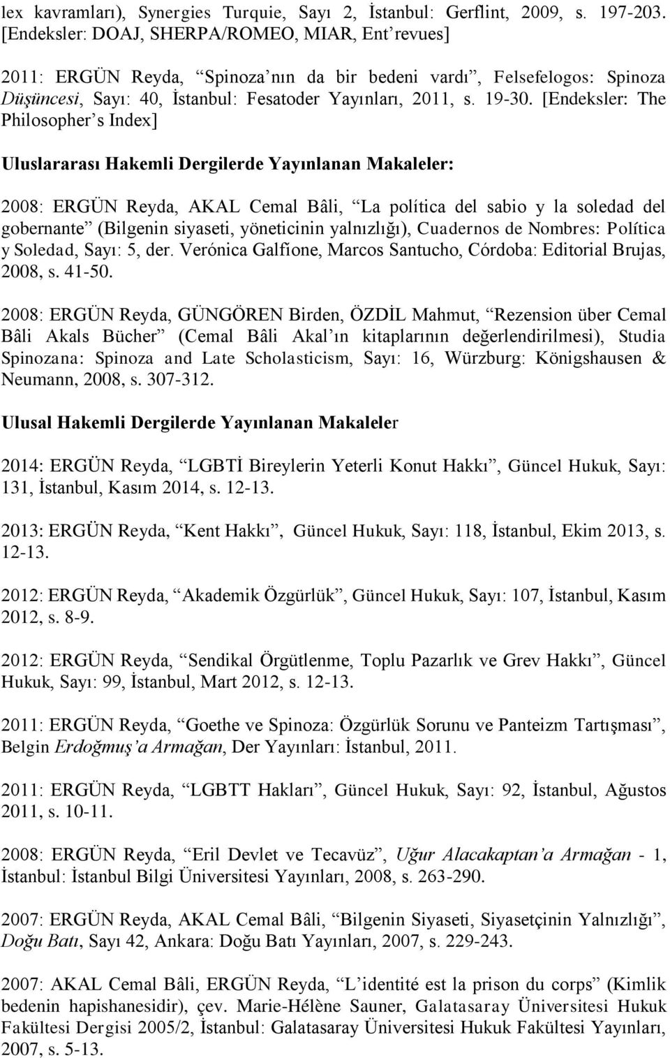 [Endeksler: The Philosopher s Index] Uluslararası Hakemli Dergilerde Yayınlanan Makaleler: 2008: ERGÜN Reyda, AKAL Cemal Bâli, La política del sabio y la soledad del gobernante (Bilgenin siyaseti,