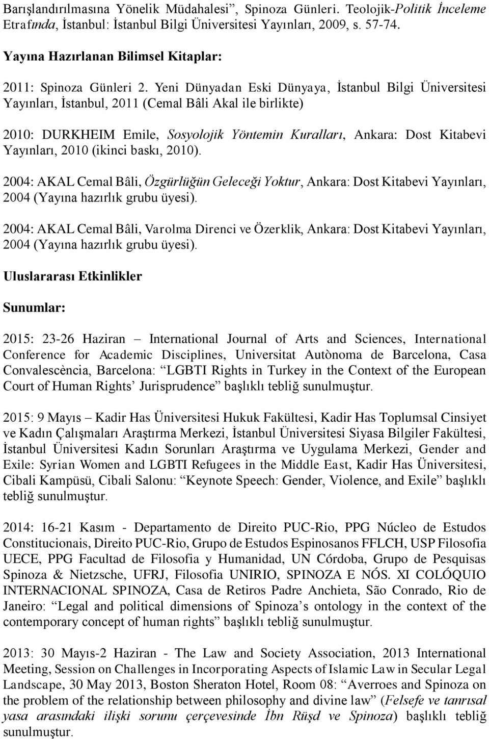 Yeni Dünyadan Eski Dünyaya, İstanbul Bilgi Üniversitesi Yayınları, İstanbul, 2011 (Cemal Bâli Akal ile birlikte) 2010: DURKHEIM Emile, Sosyolojik Yöntemin Kuralları, Ankara: Dost Kitabevi Yayınları,