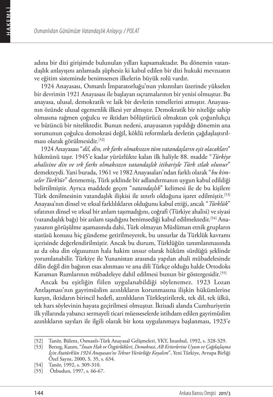 1924 Anayasası, Osmanlı İmparatorluğu nun yıkıntıları üzerinde yükselen bir devrimin 1921 Anayasası ile başlayan sıçramalarının bir yenisi olmuştur.