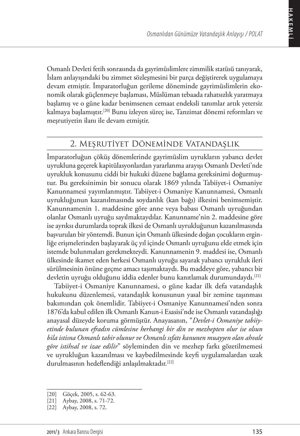 İmparatorluğun gerileme döneminde gayrimüslimlerin ekonomik olarak güçlenmeye başlaması, Müslüman tebaada rahatsızlık yaratmaya başlamış ve o güne kadar benimsenen cemaat endeksli tanımlar artık