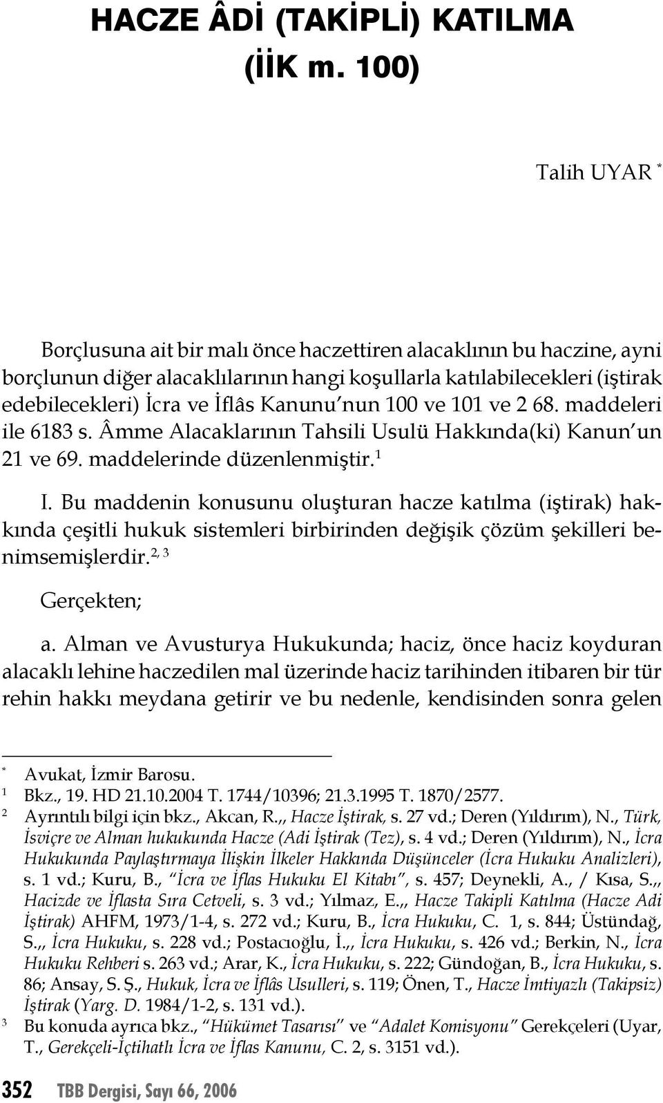 Kanunu nun 100 ve 101 ve 2 68. maddeleri ile 6183 s. Âmme Alacaklarının Tahsili Usulü Hakkında(ki) Kanun un 21 ve 69. maddelerinde düzenlenmiştir. 1 I.