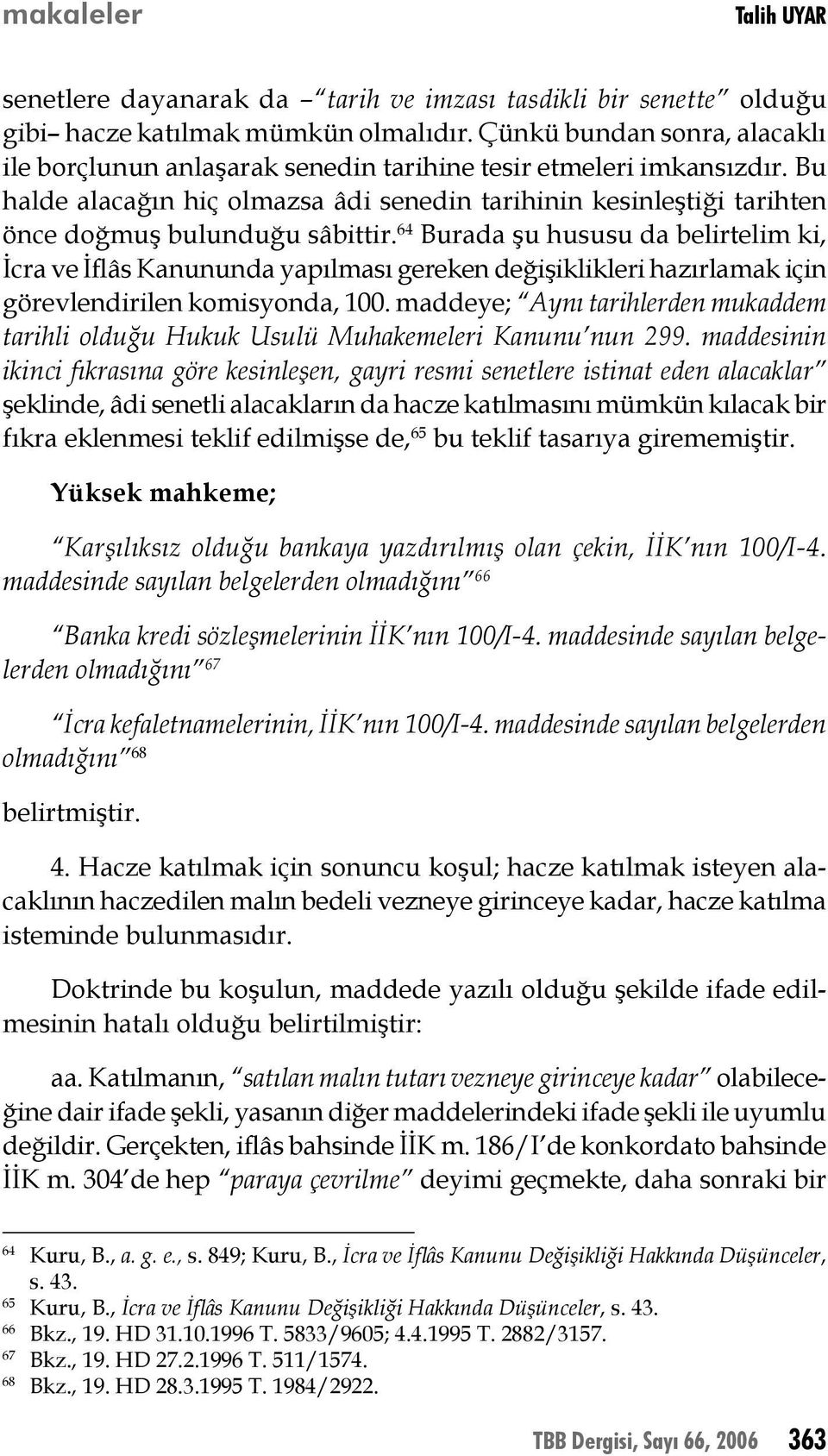 Bu halde alacağın hiç olmazsa âdi senedin tarihinin kesinleştiği tarihten önce doğmuş bulunduğu sâbittir.