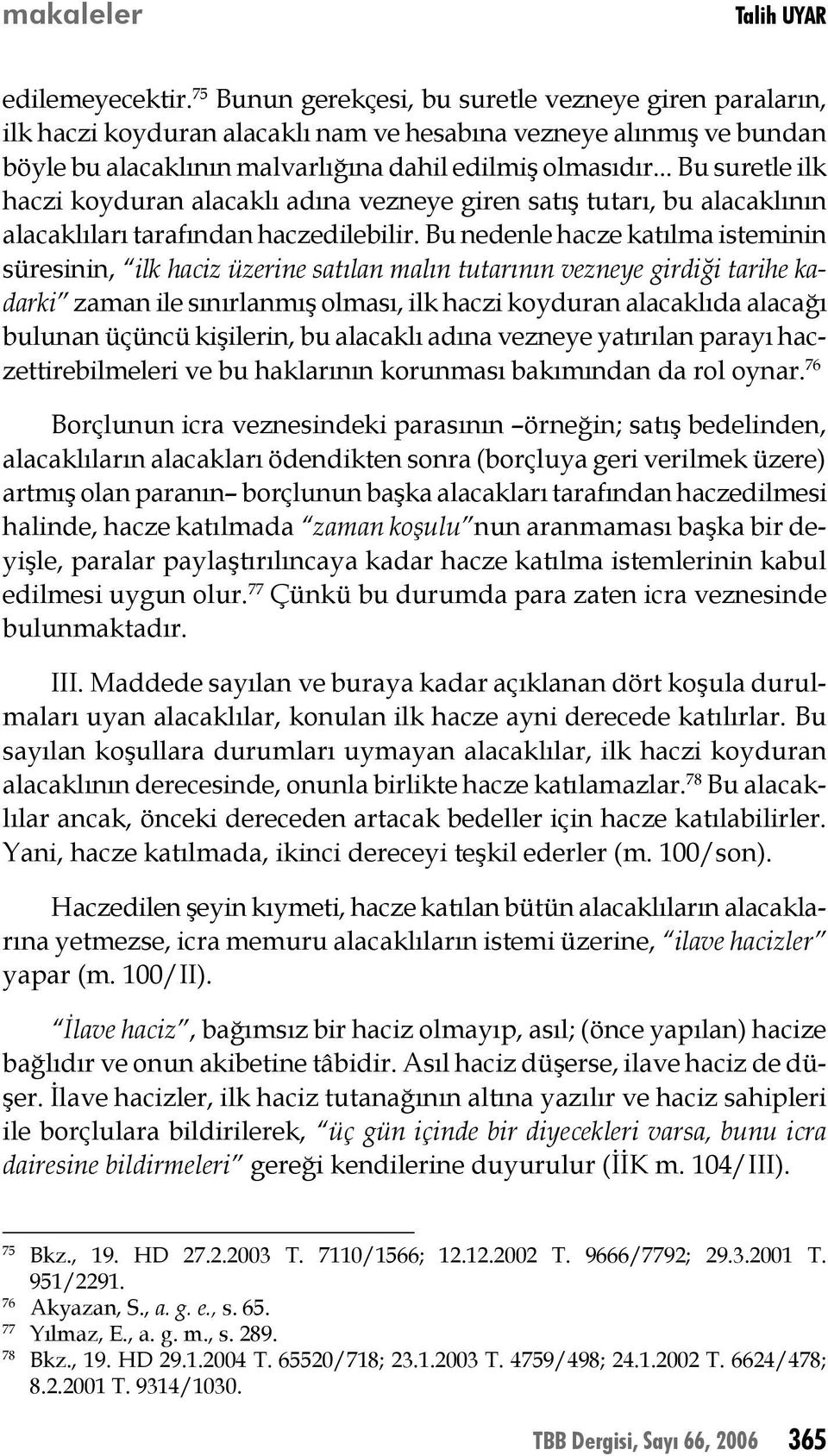 .. Bu suretle ilk haczi koyduran alacaklı adına vezneye giren satış tutarı, bu alacaklının alacaklıları tarafından haczedilebilir.