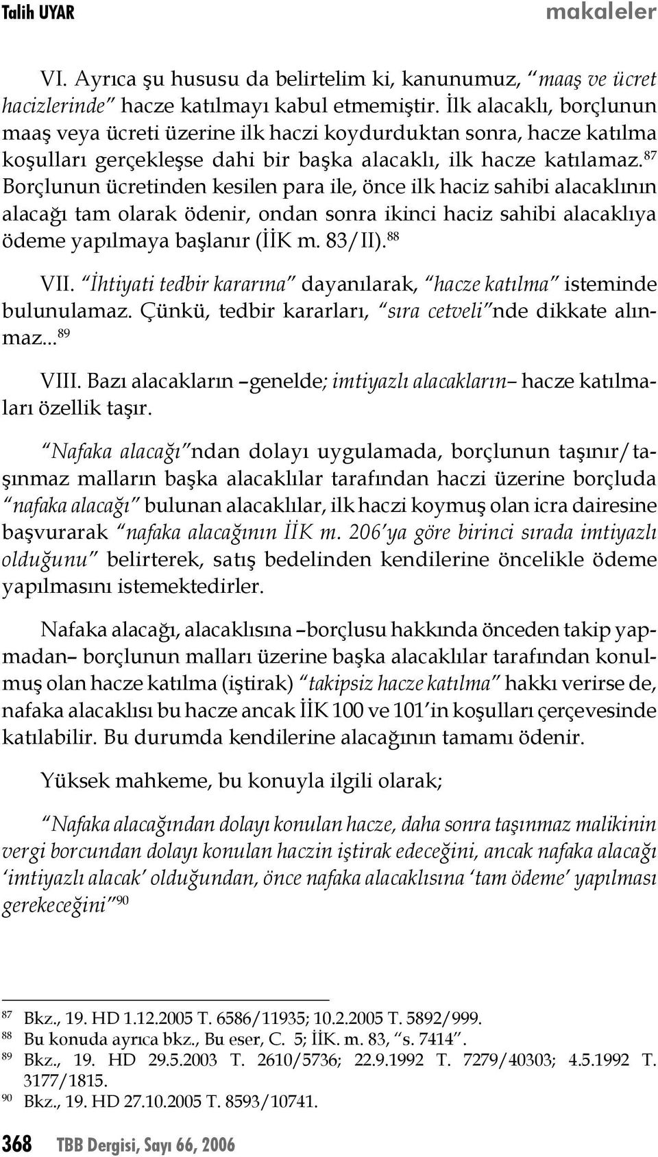 87 Borçlunun ücretinden kesilen para ile, önce ilk haciz sahibi alacaklının alacağı tam olarak ödenir, ondan sonra ikinci haciz sahibi alacaklıya ödeme yapılmaya başlanır (İİK m. 83/II). 88 VII.