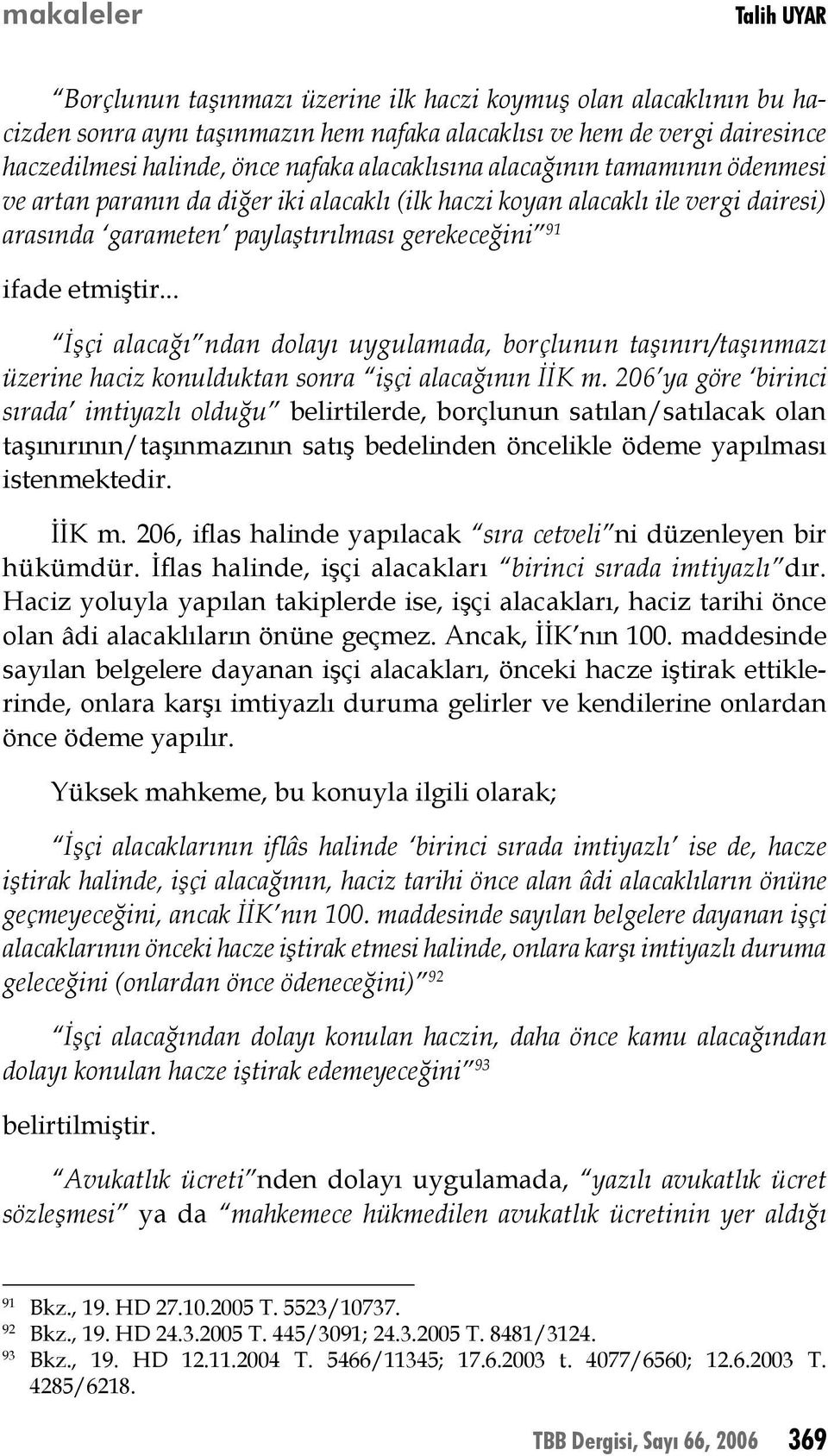 .. İşçi alacağı ndan dolayı uygulamada, borçlunun taşınırı/taşınmazı üzerine haciz konulduktan sonra işçi alacağının İİK m.