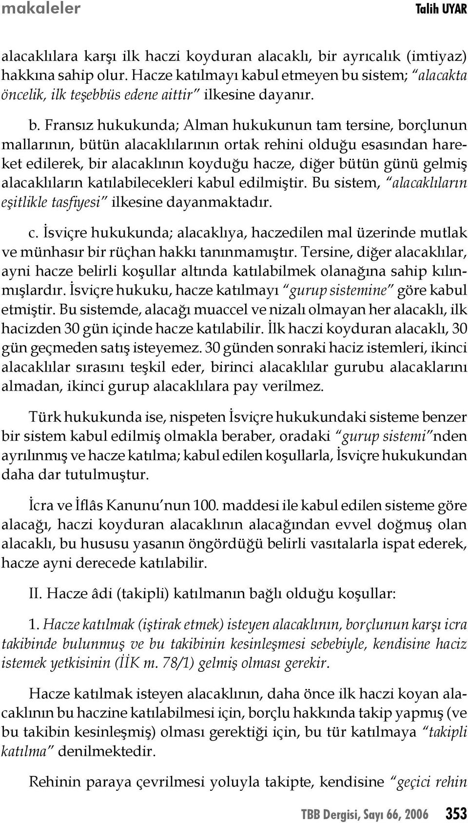 sistem; alacakta öncelik, ilk teşebbüs edene aittir ilkesine dayanır. b.