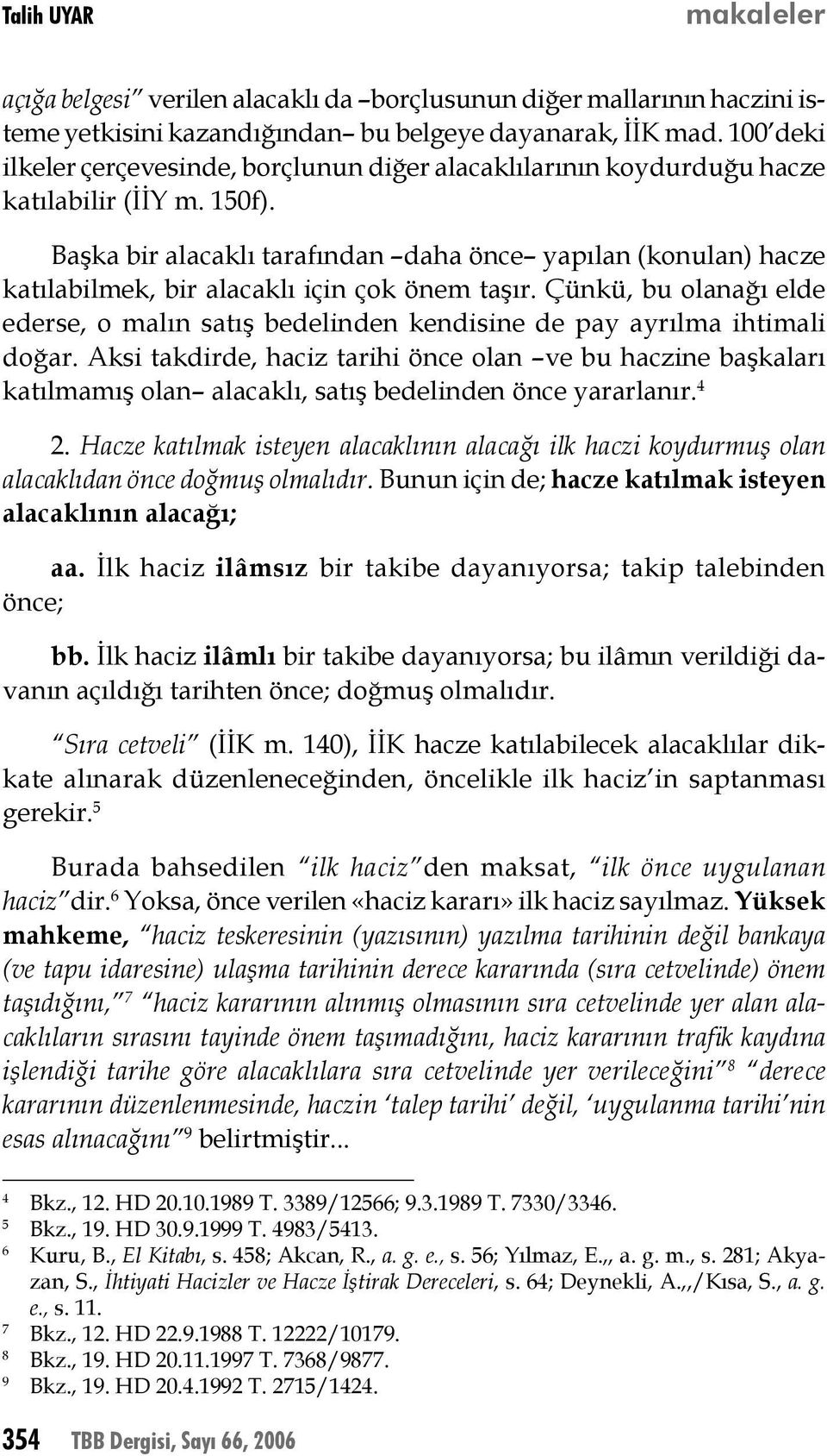 Başka bir alacaklı tarafından daha önce yapılan (konulan) hacze katılabilmek, bir alacaklı için çok önem taşır.