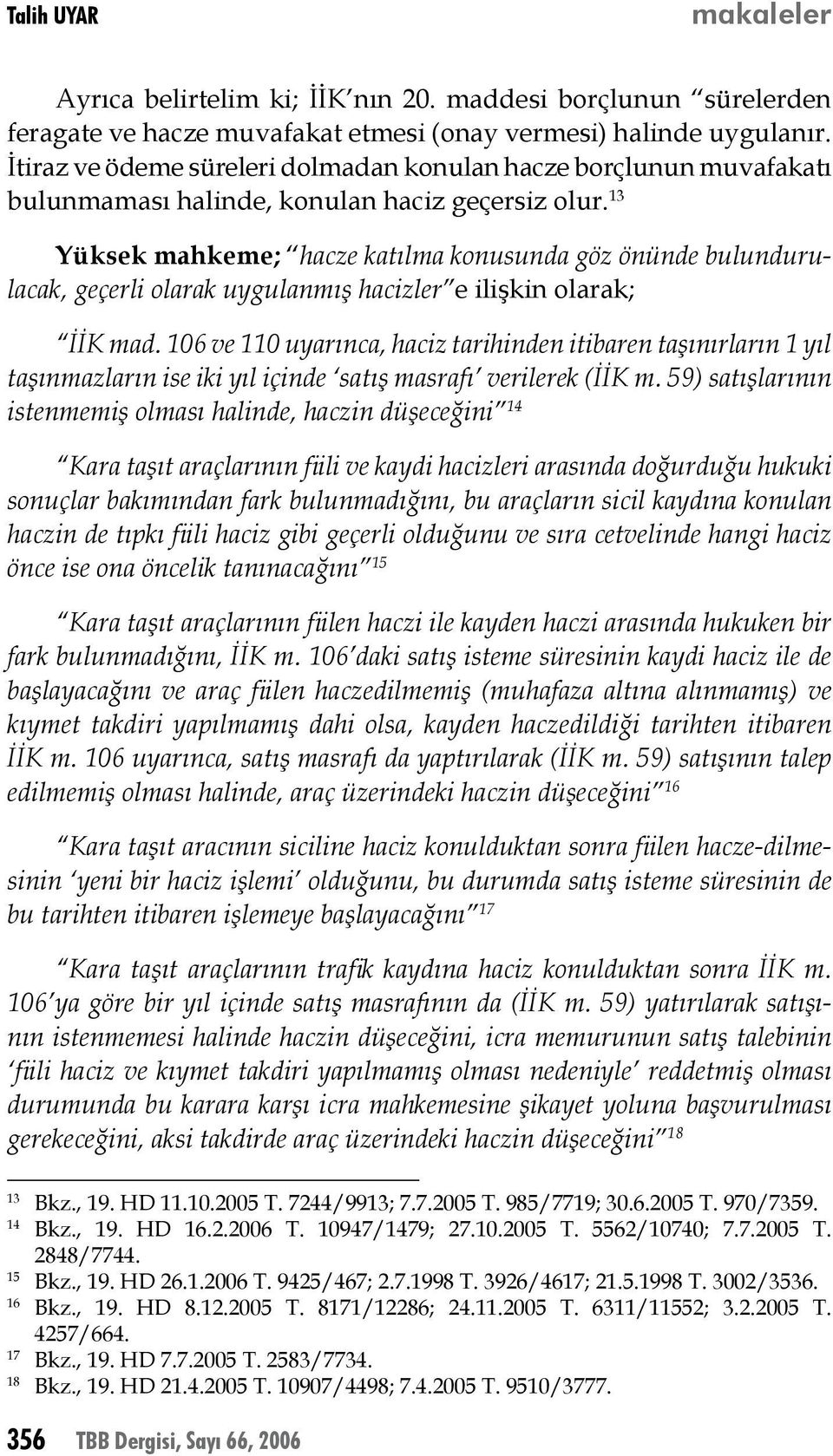 13 Yüksek mahkeme; hacze katılma konusunda göz önünde bulundurulacak, geçerli olarak uygulanmış hacizler e ilişkin olarak; İİK mad.