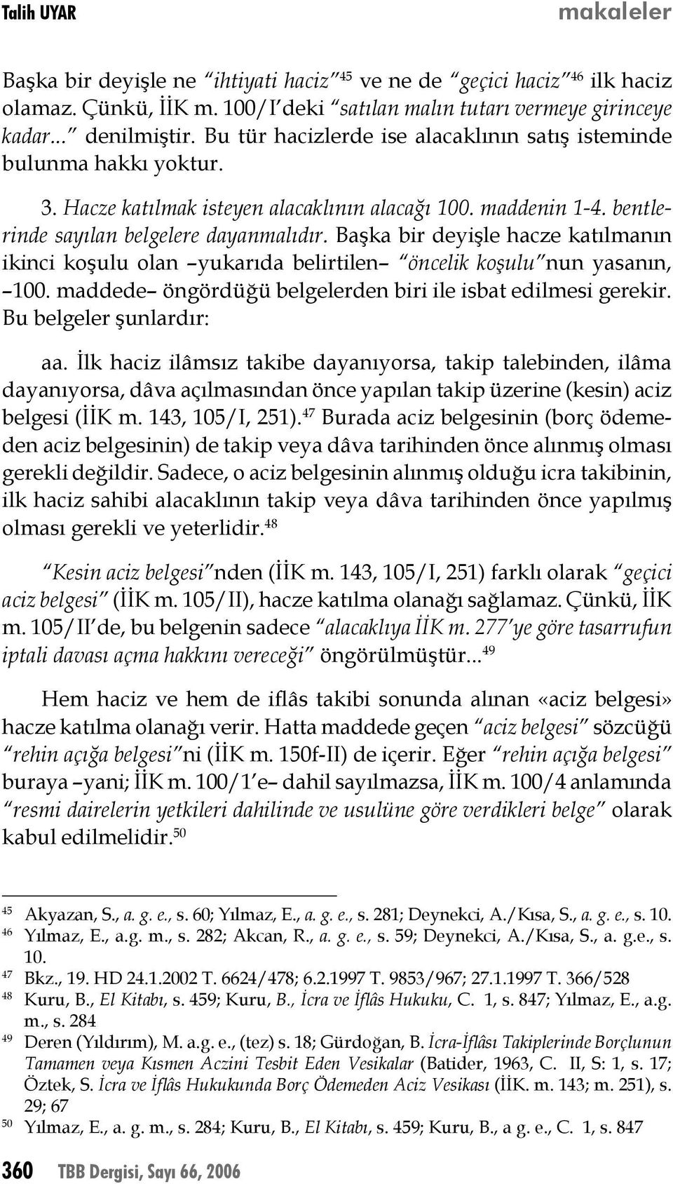 Başka bir deyişle hacze katılmanın ikinci koşulu olan yukarıda belirtilen öncelik koşulu nun yasanın, 100. maddede öngördüğü belgelerden biri ile isbat edilmesi gerekir. Bu belgeler şunlardır: aa.