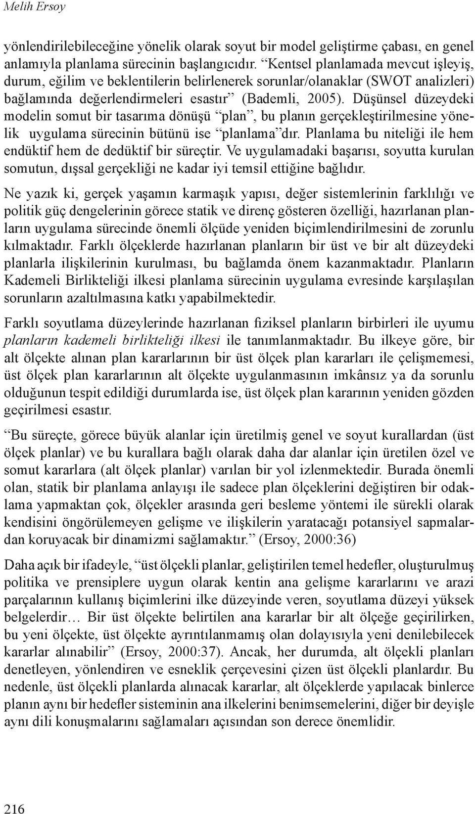 Düşünsel düzeydeki modelin somut bir tasarıma dönüşü plan, bu planın gerçekleştirilmesine yönelik uygulama sürecinin bütünü ise planlama dır.