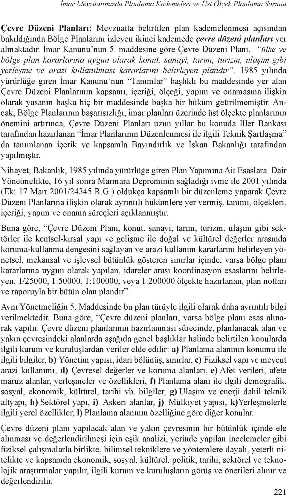 1985 yılında yürürlüğe giren İmar Kanunu nun Tanımlar başlıklı bu maddesinde yer alan Çevre Düzeni Planlarının kapsamı, içeriği, ölçeği, yapım ve onamasına ilişkin olarak yasanın başka hiç bir