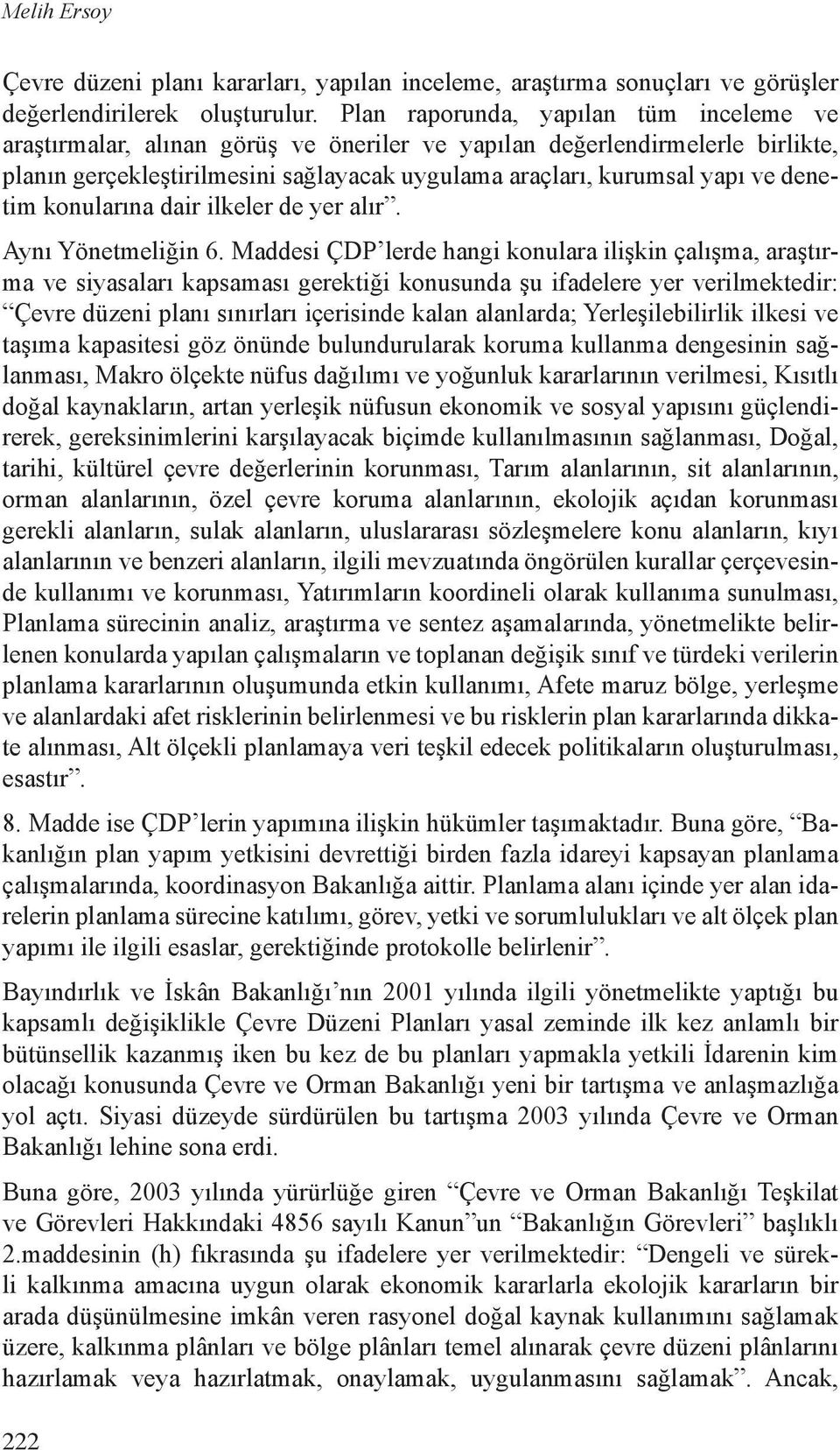 denetim konularına dair ilkeler de yer alır. Aynı Yönetmeliğin 6.