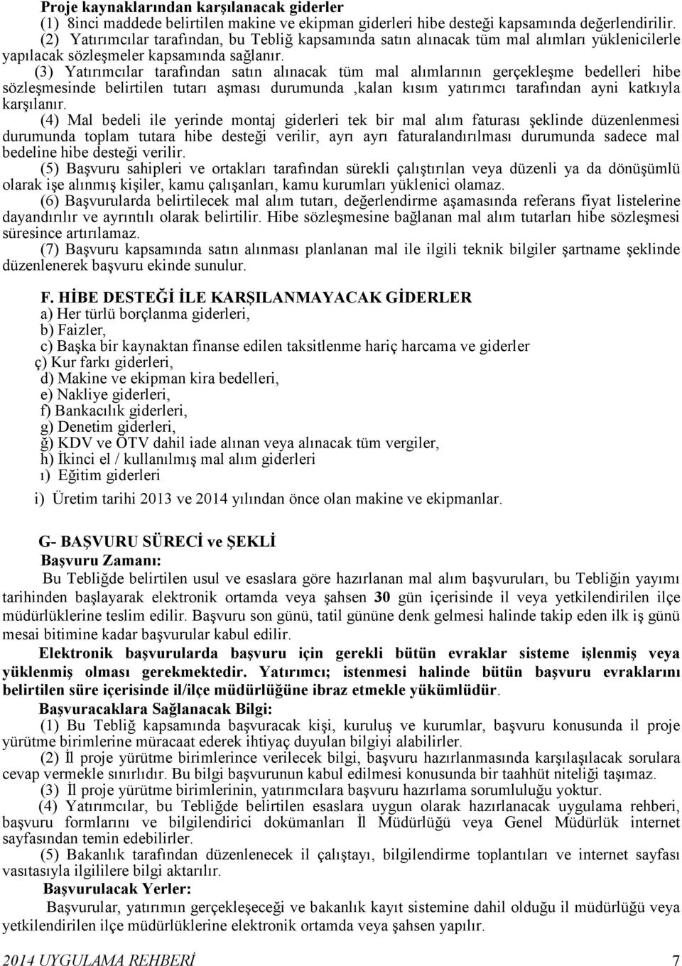 (3) Yatırımcılar tarafından satın alınacak tüm mal alımlarının gerçekleşme bedelleri hibe sözleşmesinde belirtilen tutarı aşması durumunda,kalan kısım yatırımcı tarafından ayni katkıyla karşılanır.