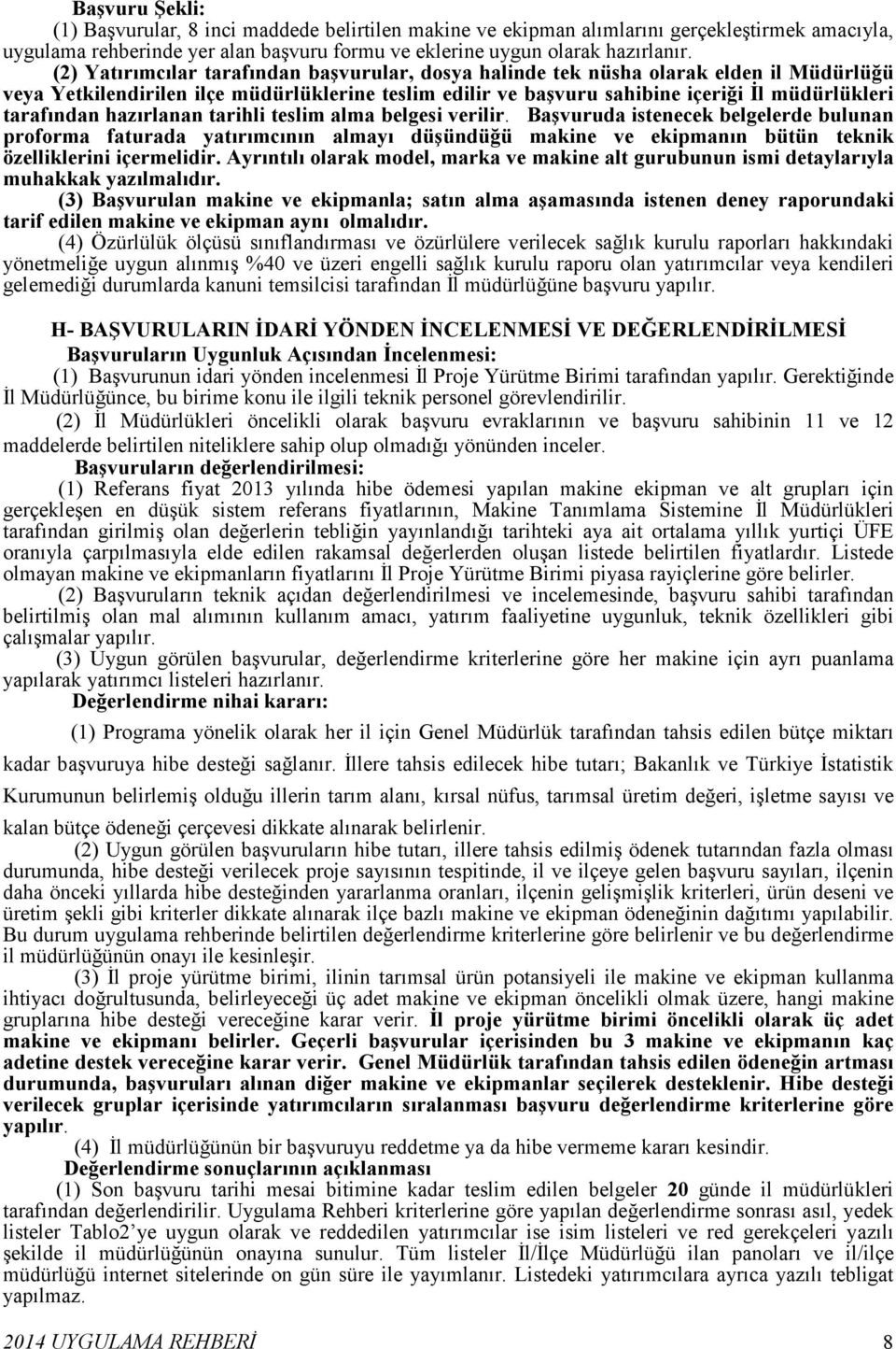 hazırlanan tarihli teslim alma belgesi verilir. Başvuruda istenecek belgelerde bulunan proforma faturada yatırımcının almayı düşündüğü makine ve ekipmanın bütün teknik özelliklerini içermelidir.