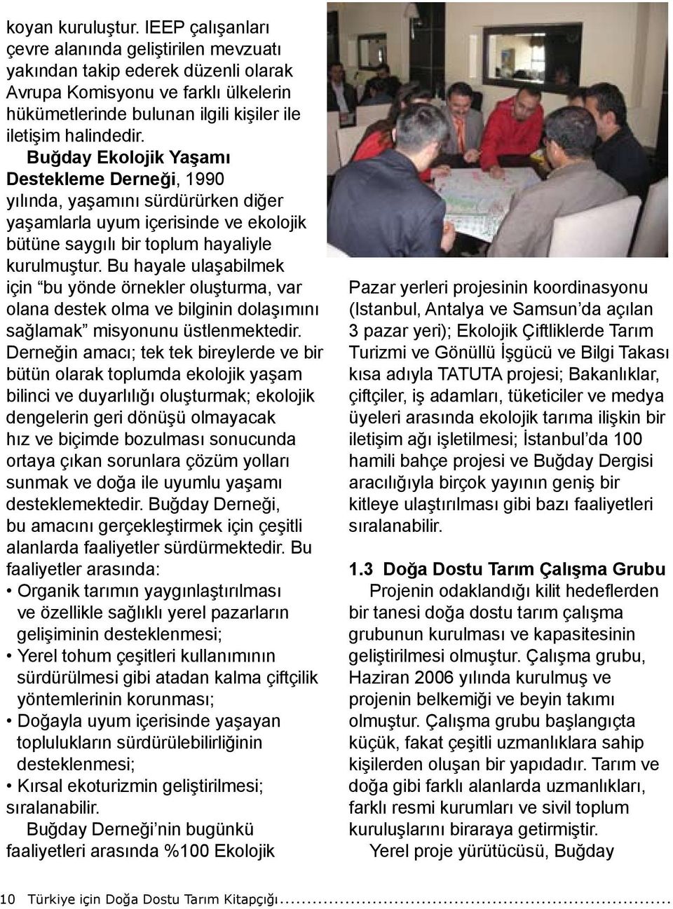 Buğday Ekolojik Yaşamı Destekleme Derneği, 1990 yılında, yaşamını sürdürürken diğer yaşamlarla uyum içerisinde ve ekolojik bütüne saygılı bir toplum hayaliyle kurulmuştur.