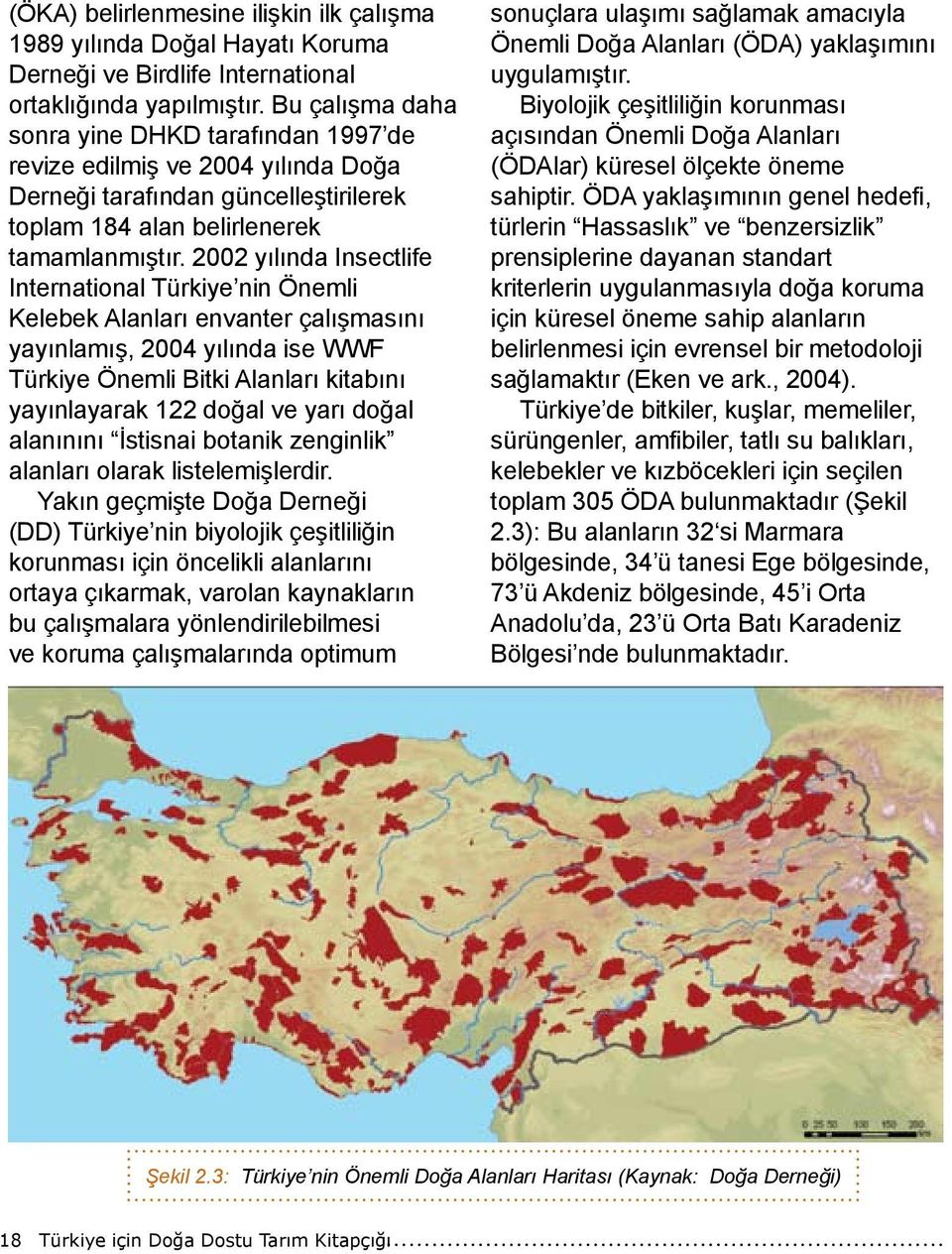 2002 yılında Insectlife International Türkiye nin Önemli Kelebek Alanları envanter çalışmasını yayınlamış, 2004 yılında ise WWF Türkiye Önemli Bitki Alanları kitabını yayınlayarak 122 doğal ve yarı