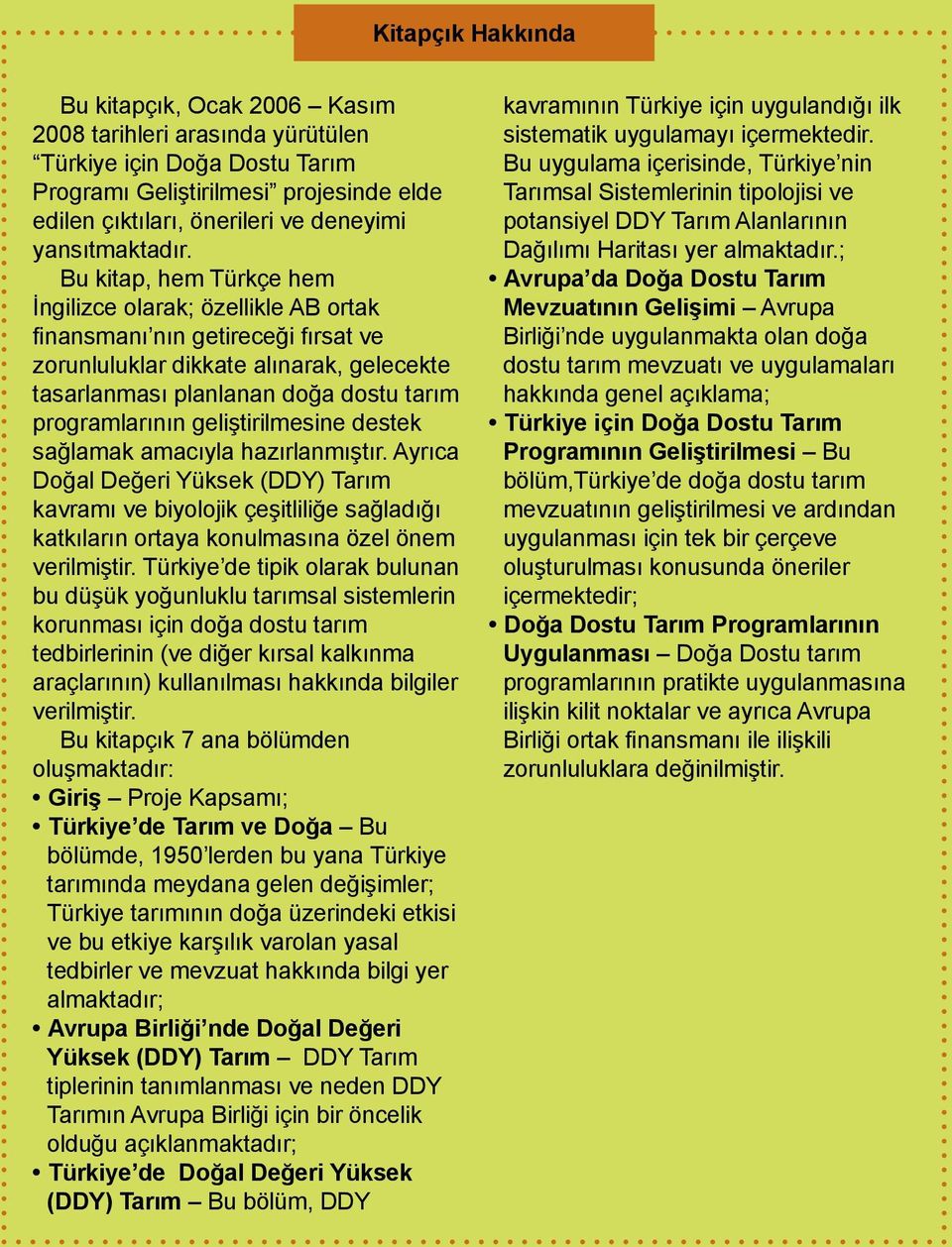 Bu kitap, hem Türkçe hem İngilizce olarak; özellikle AB ortak finansmanı nın getireceği fırsat ve zorunluluklar dikkate alınarak, gelecekte tasarlanması planlanan doğa dostu tarım programlarının