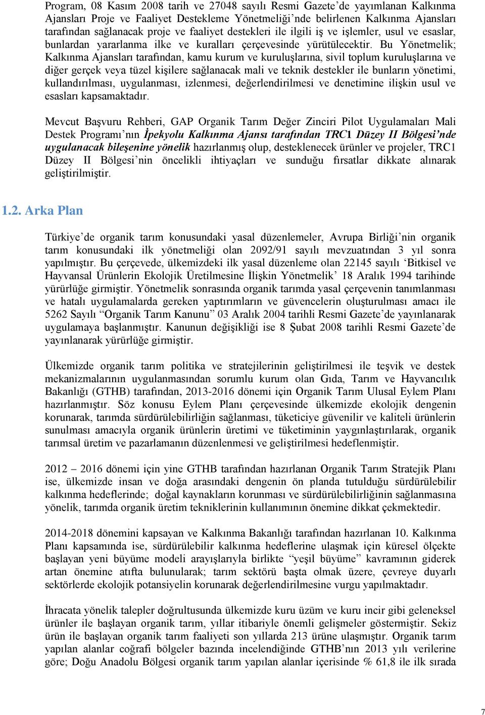 Bu Yönetmelik; Kalkınma Ajansları tarafından, kamu kurum ve kuruluşlarına, sivil toplum kuruluşlarına ve diğer gerçek veya tüzel kişilere sağlanacak mali ve teknik destekler ile bunların yönetimi,