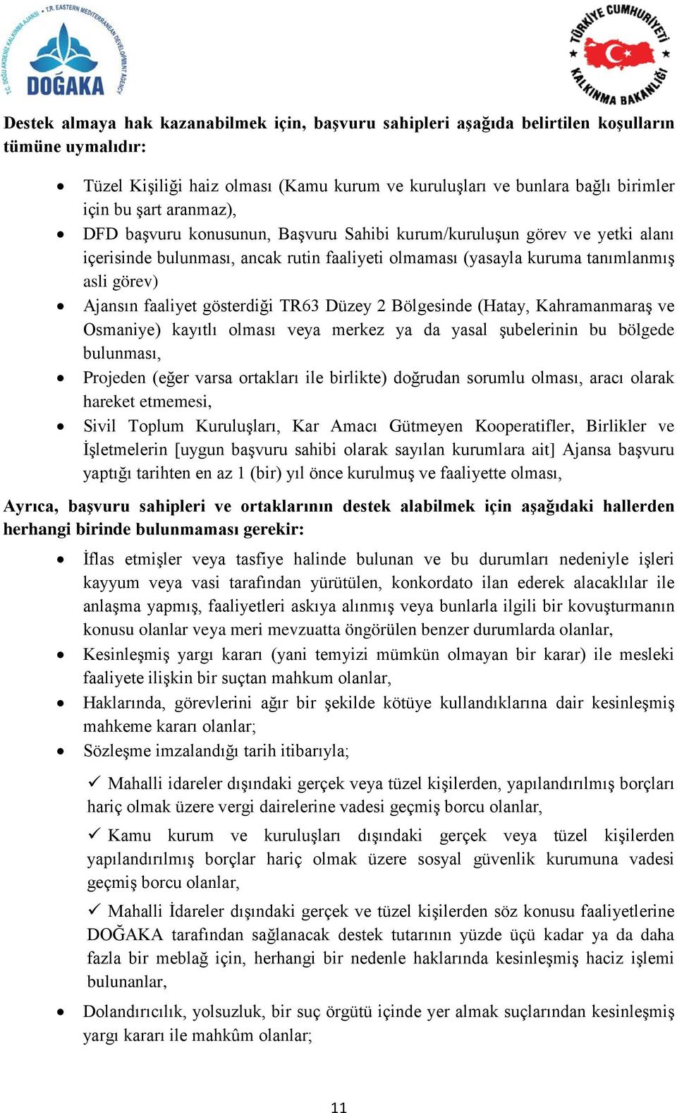 gösterdiği TR63 Düzey 2 Bölgesinde (Hatay, Kahramanmaraş ve Osmaniye) kayıtlı olması veya merkez ya da yasal şubelerinin bu bölgede bulunması, Projeden (eğer varsa ortakları ile birlikte) doğrudan