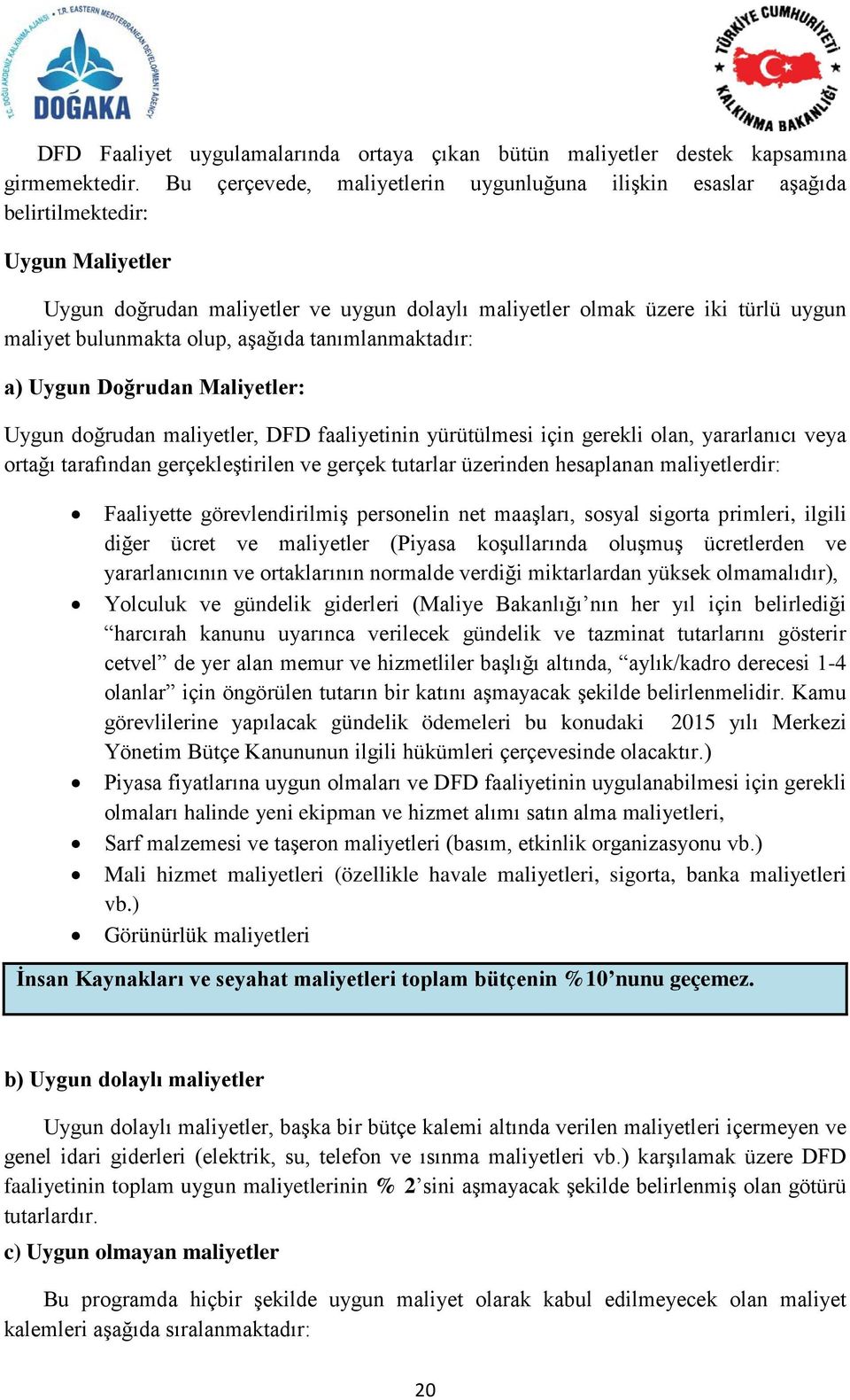 olup, aşağıda tanımlanmaktadır: a) Uygun Doğrudan Maliyetler: Uygun doğrudan maliyetler, DFD faaliyetinin yürütülmesi için gerekli olan, yararlanıcı veya ortağı tarafından gerçekleştirilen ve gerçek