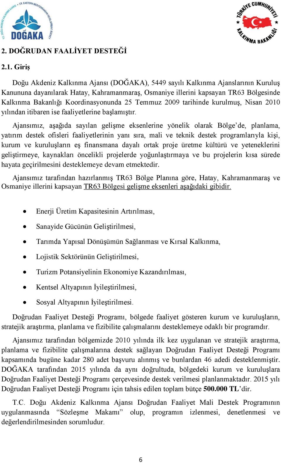 Koordinasyonunda 25 Temmuz 2009 tarihinde kurulmuş, Nisan 2010 yılından itibaren ise faaliyetlerine başlamıştır.