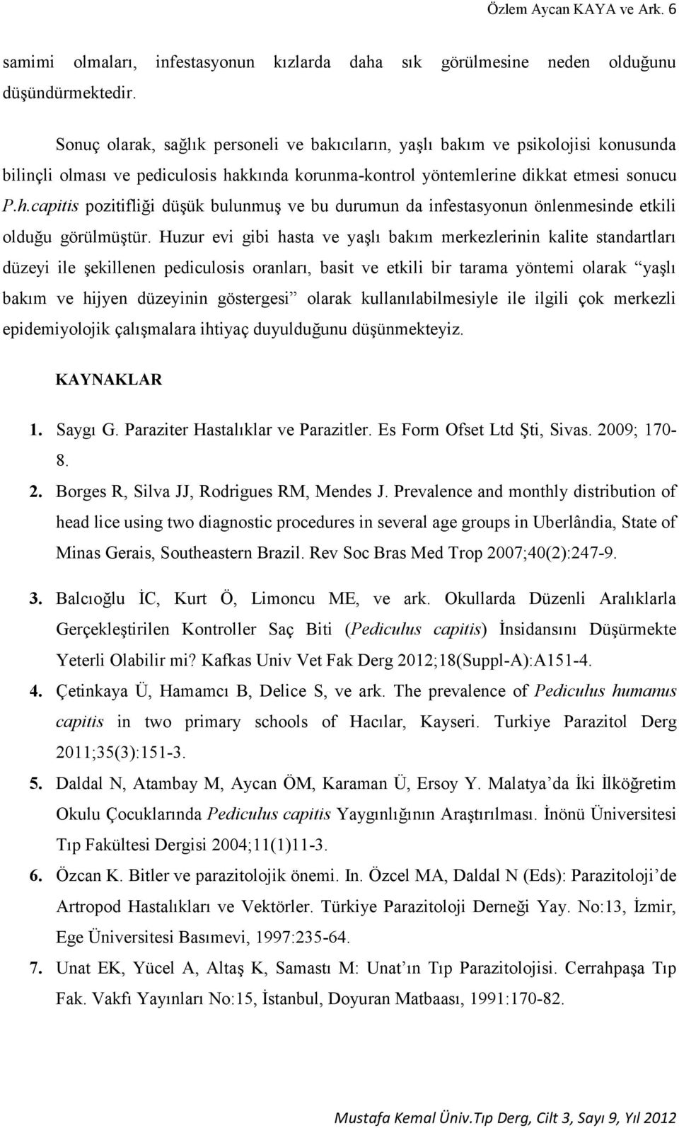 kkında korunma-kontrol yöntemlerine dikkat etmesi sonucu P.h.capitis pozitifliği düşük bulunmuş ve bu durumun da infestasyonun önlenmesinde etkili olduğu görülmüştür.