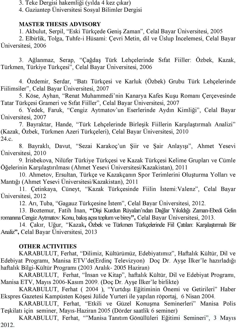 Ağlanmaz, Serap, Çağdaş Türk Lehçelerinde Sıfat Fiiller: Özbek, Kazak, Türkmen, Türkiye Türkçesi, Celal Bayar Üniversitesi, 2006 4.