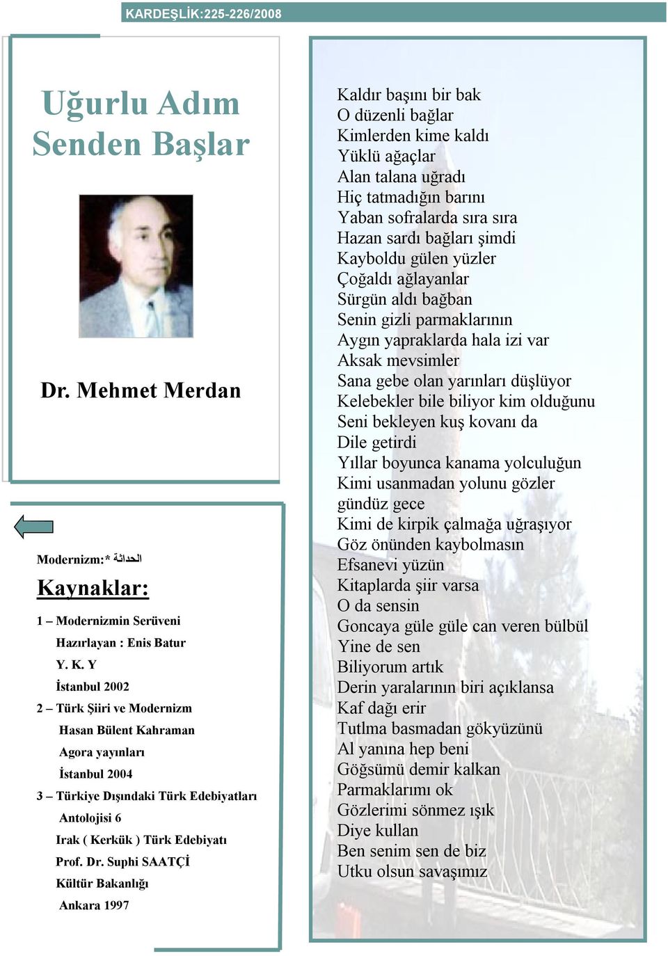 Y İstanbul 2002 2 Türk Şiiri ve Modernizm Hasan Bülent Kahraman Agora yayınları İstanbul 2004 3 Türkiye Dışındaki Türk Edebiyatları Antolojisi 6 Irak ( Kerkük ) Türk Edebiyatı Prof. Dr.