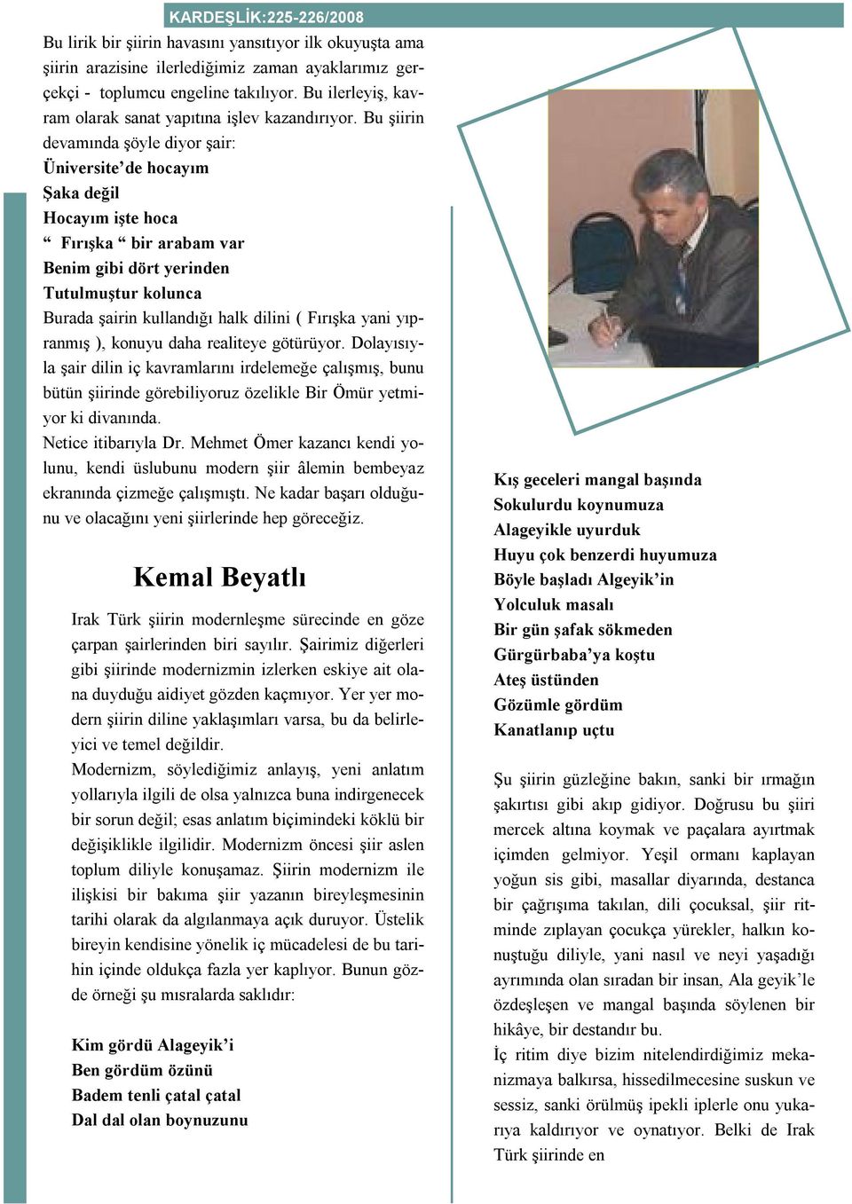 Bu şiirin devamında şöyle diyor şair: Üniversite de hocayım Şaka değil Hocayım işte hoca Fırışka bir arabam var Benim gibi dört yerinden Tutulmuştur kolunca Burada şairin kullandığı halk dilini (