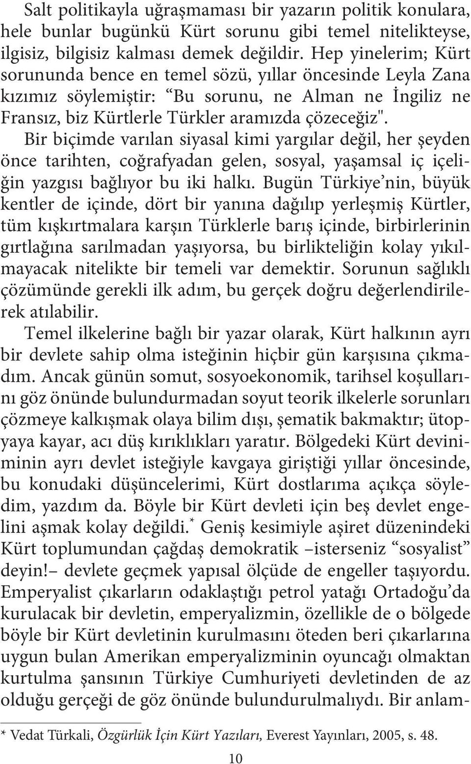 Bir biçimde varılan siyasal kimi yargılar değil, her şeyden önce tarihten, coğrafyadan gelen, sosyal, yaşamsal iç içeliğin yazgısı bağlıyor bu iki halkı.