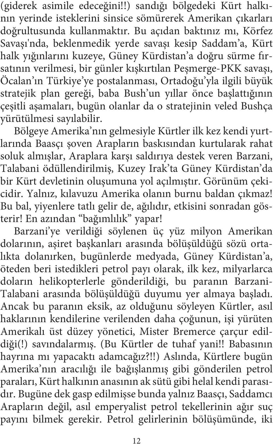 Peşmerge-PKK savaşı, Öcalan ın Türkiye ye postalanması, Ortadoğu yla ilgili büyük stratejik plan gereği, baba Bush un yıllar önce başlattığının çeşitli aşamaları, bugün olanlar da o stratejinin veled