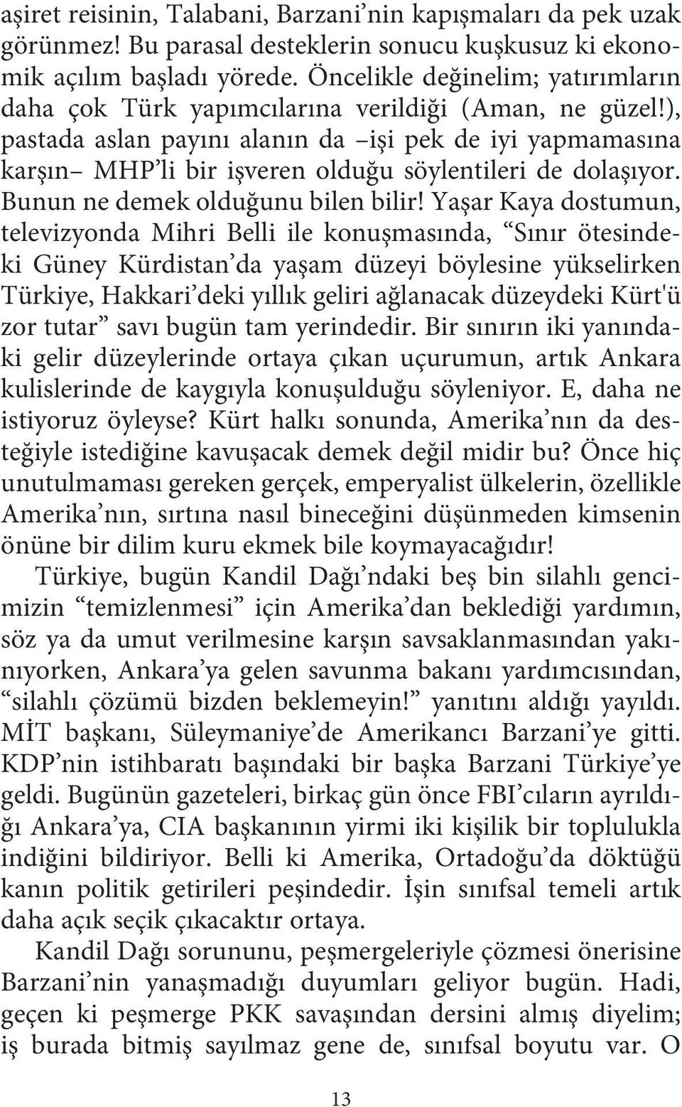 ), pastada aslan payını alanın da işi pek de iyi yapmamasına karşın MHP li bir işveren olduğu söylentileri de dolaşıyor. Bunun ne demek olduğunu bilen bilir!