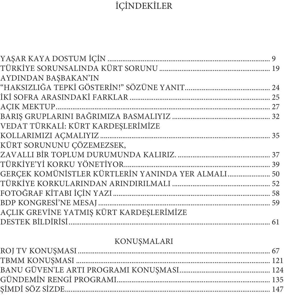 .. 37 TÜRKIYE YI KORKU YÖNETIYOR... 39 GERÇEK KOMÜNISTLER KÜRTLERIN YANINDA YER ALMALI... 50 TÜRKIYE KORKULARINDAN ARINDIRILMALI... 52 FOTOĞRAF KITABI IÇIN YAZI... 58 BDP KONGRESI NE MESAJ.